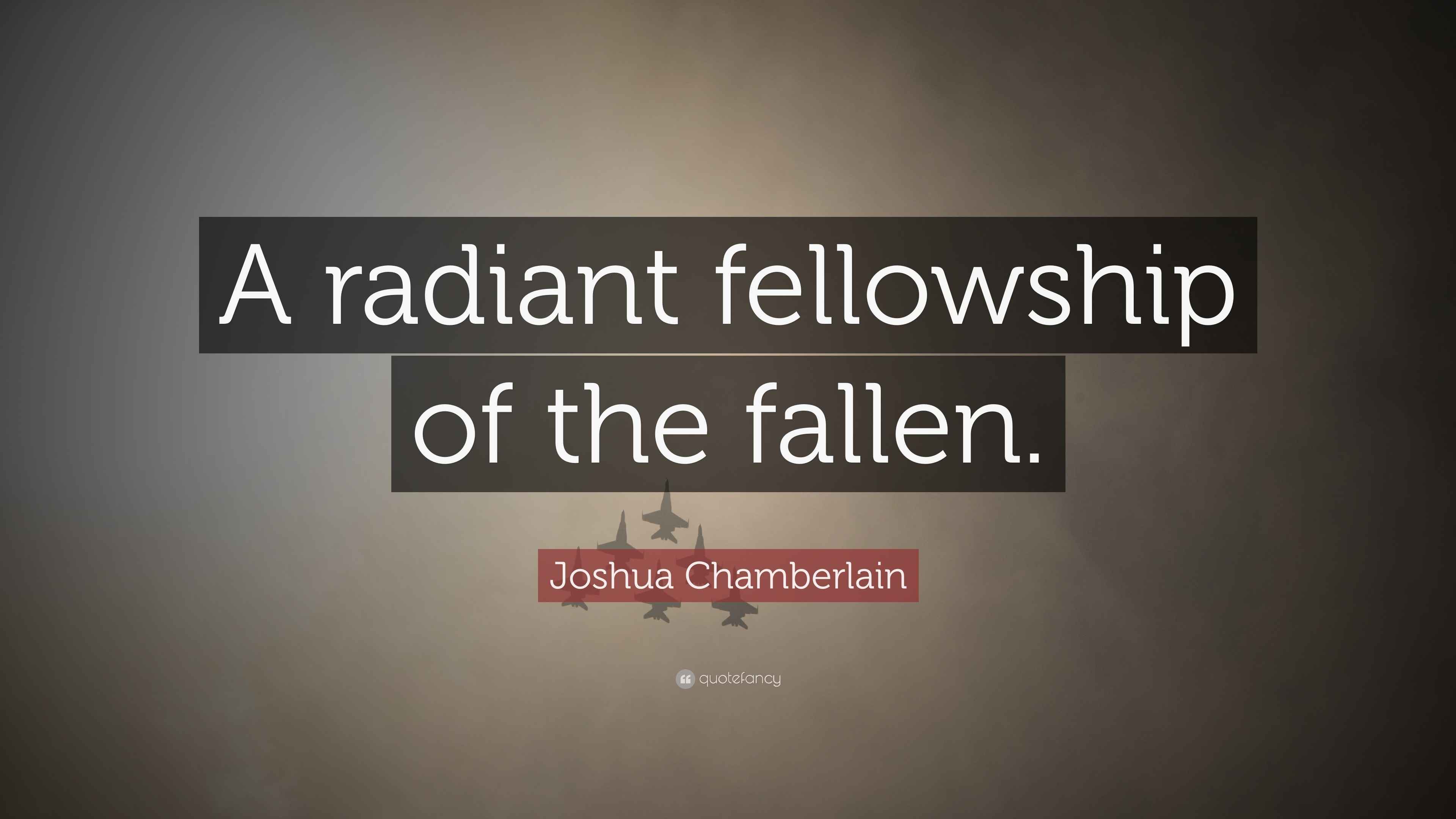 Joshua Chamberlain Quote “A radiant fellowship of the fallen.”