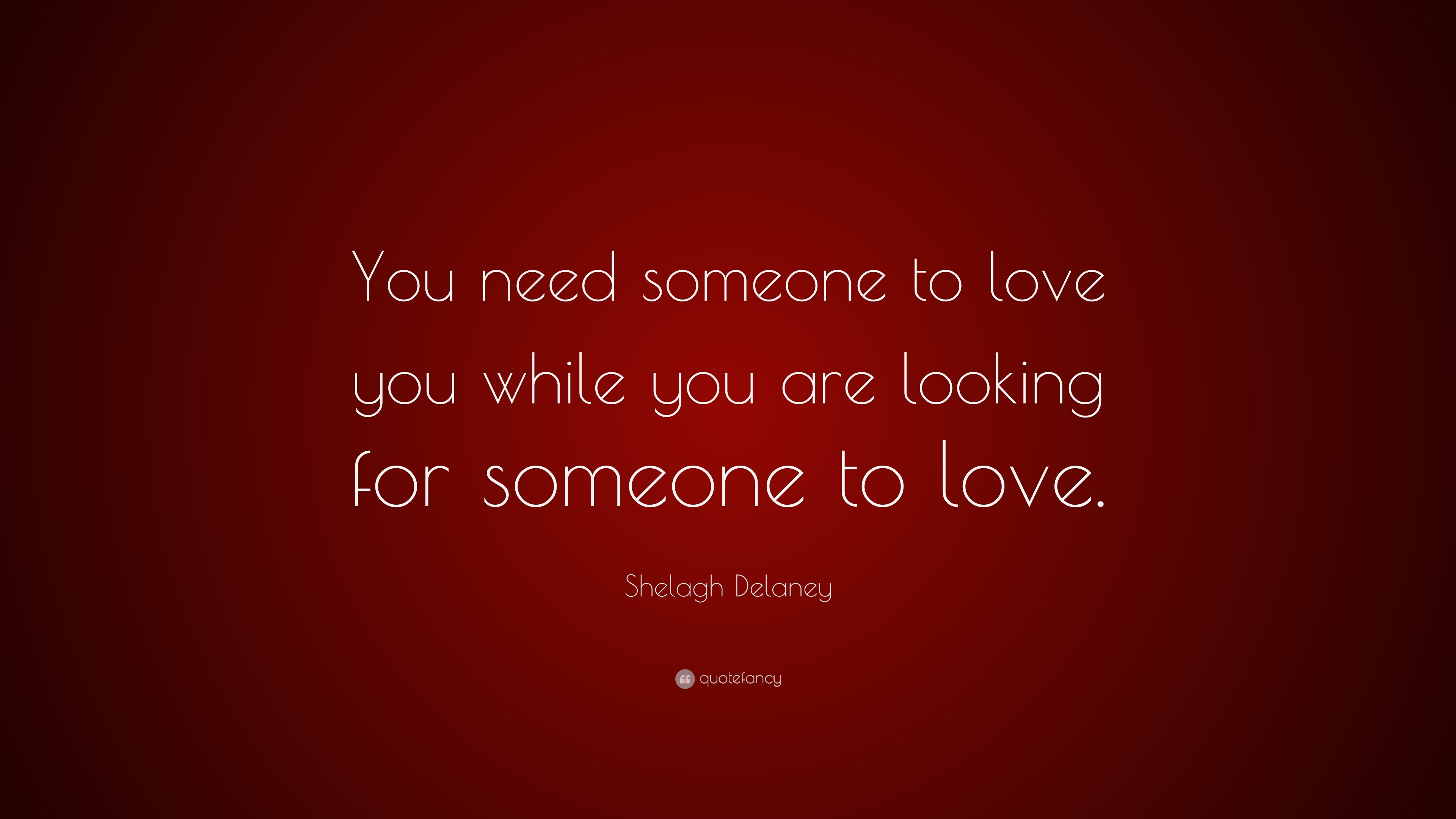 shelagh-delaney-quote-you-need-someone-to-love-you-while-you-are