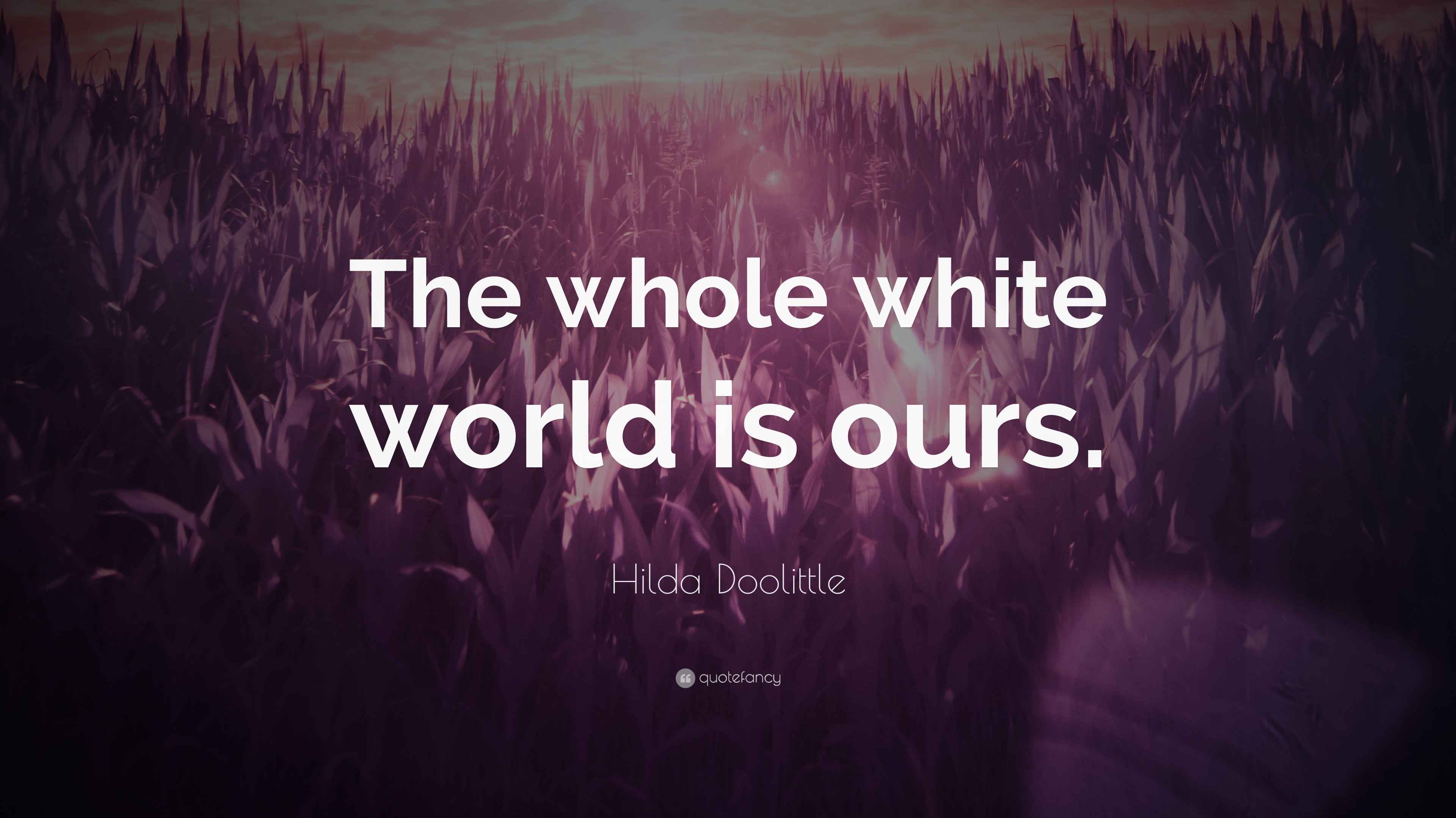 Hilda Doolittle Quote “The whole white world is ours.”