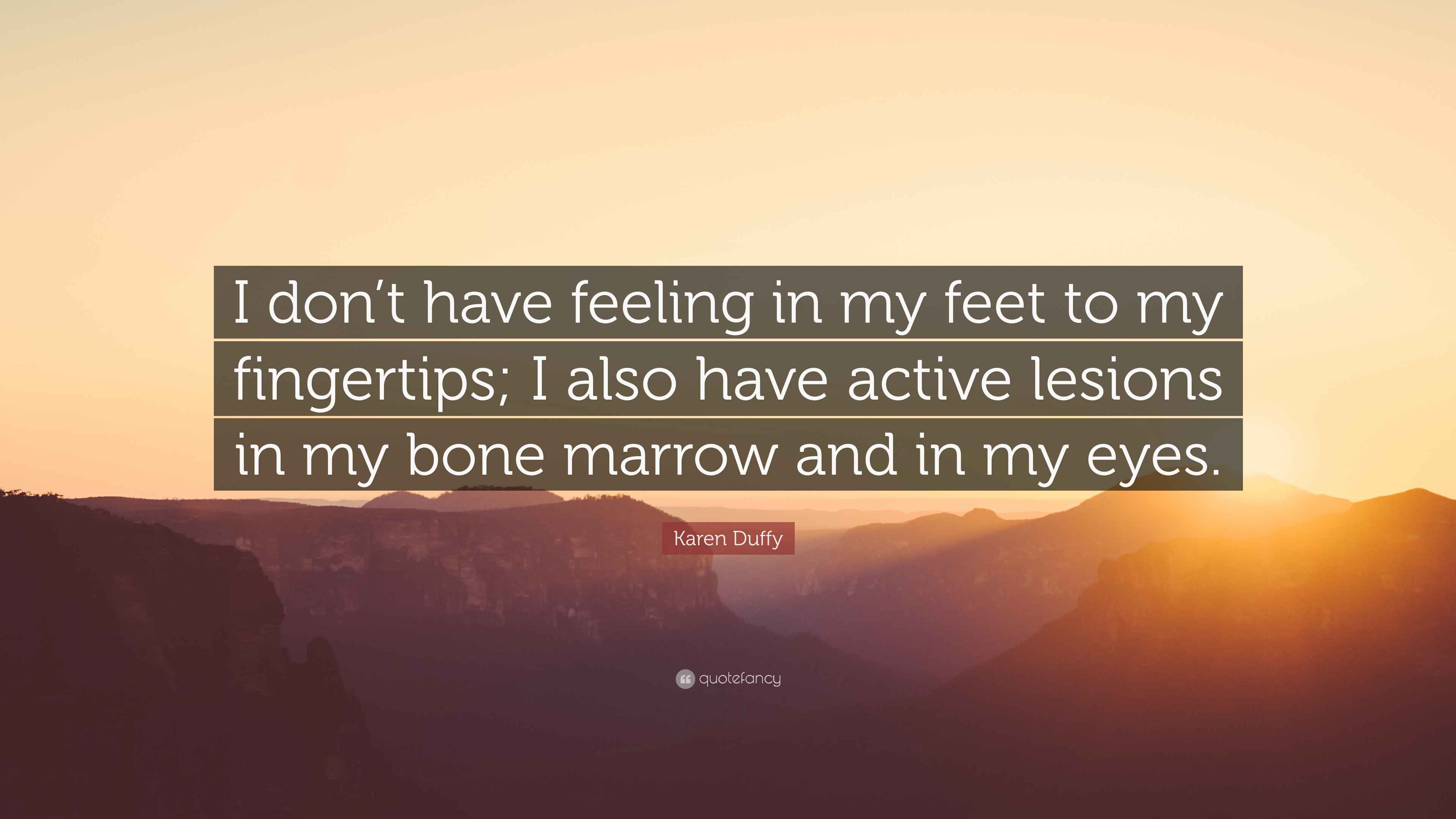 Karen Duffy Quote “I don’t have feeling in my feet to my fingertips; I