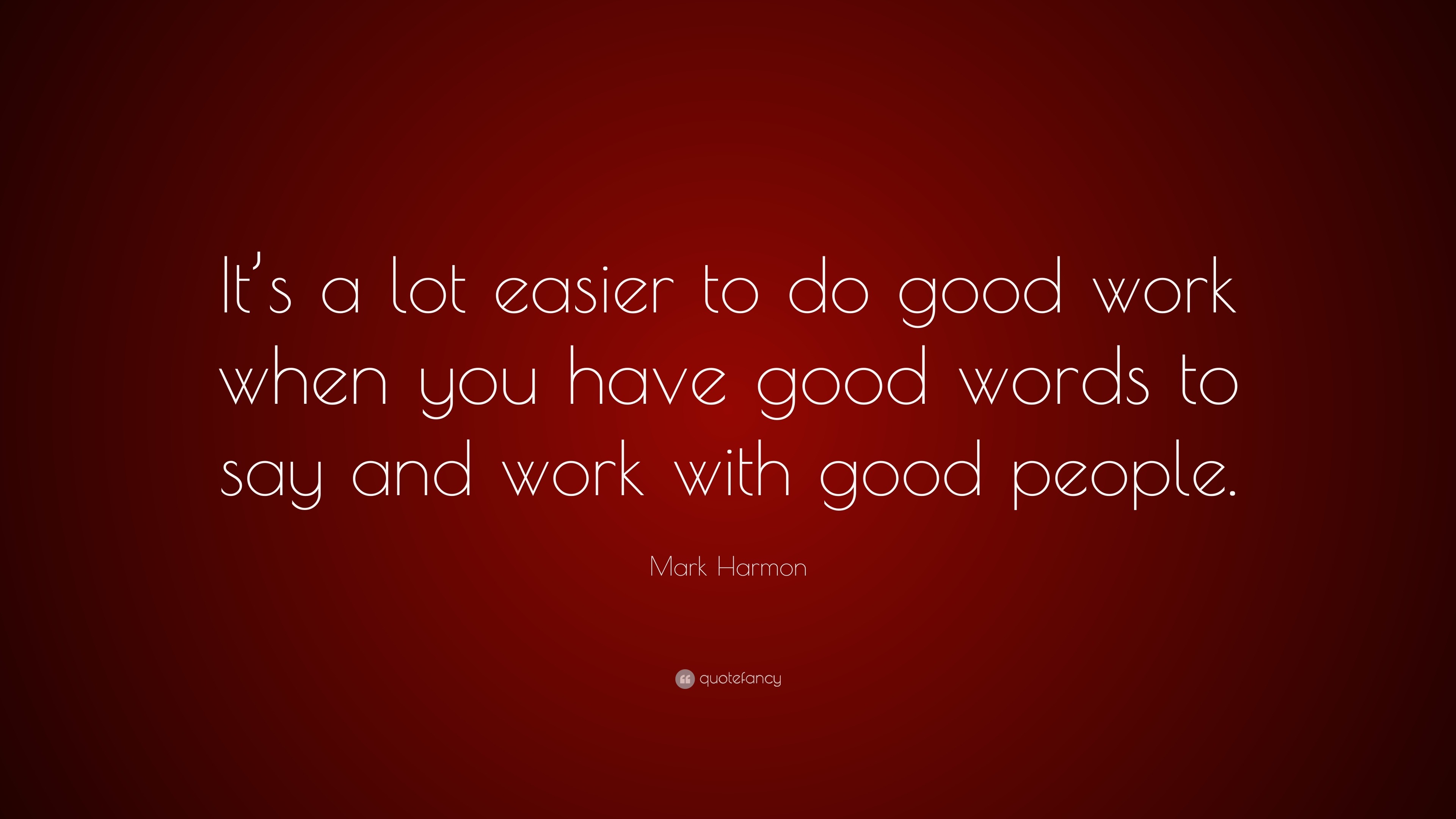 Mark Harmon Quote: “It’s a lot easier to do good work when you have ...