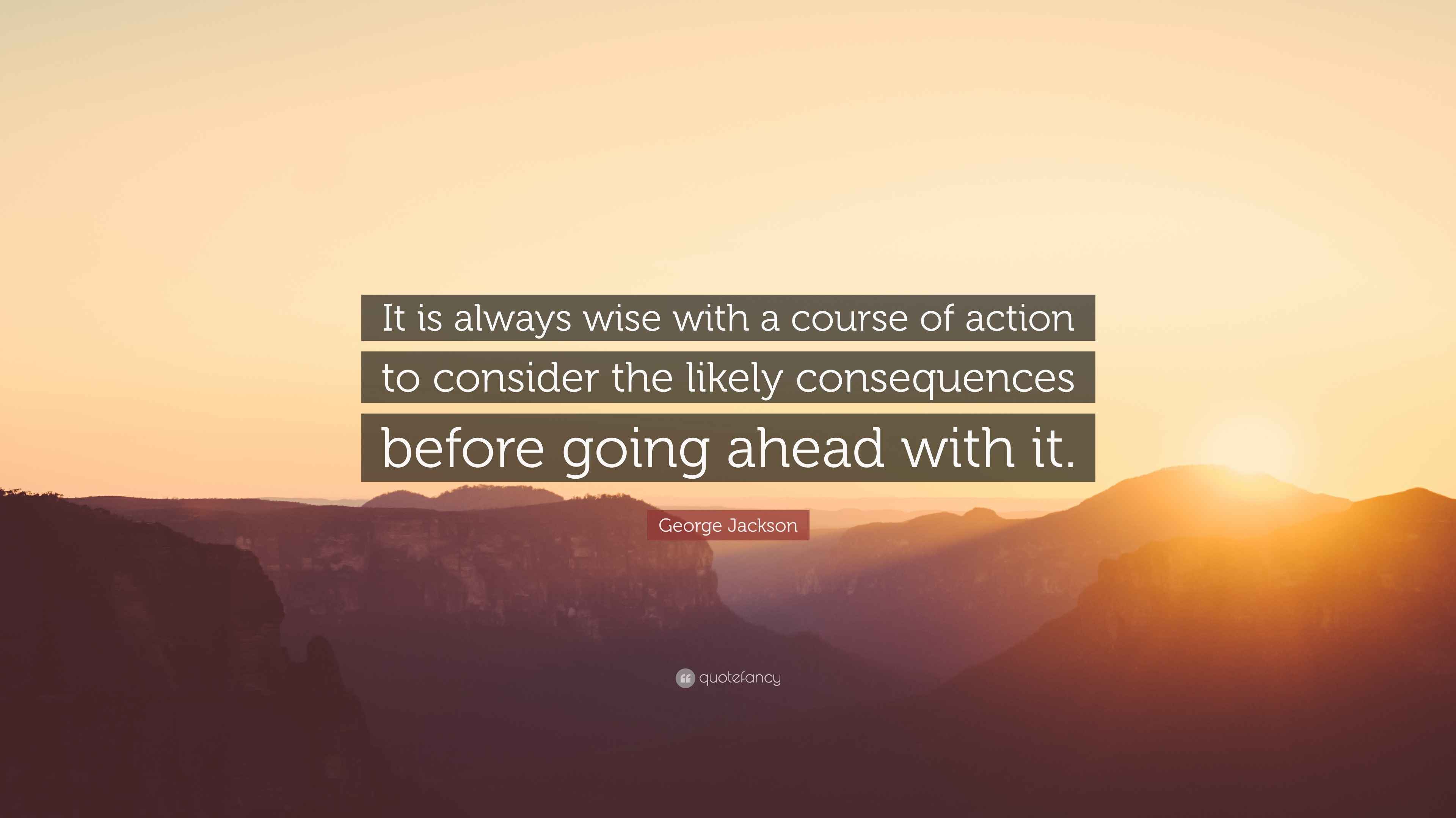 Jackson Quote “It is always wise with a course of action to consider the likely