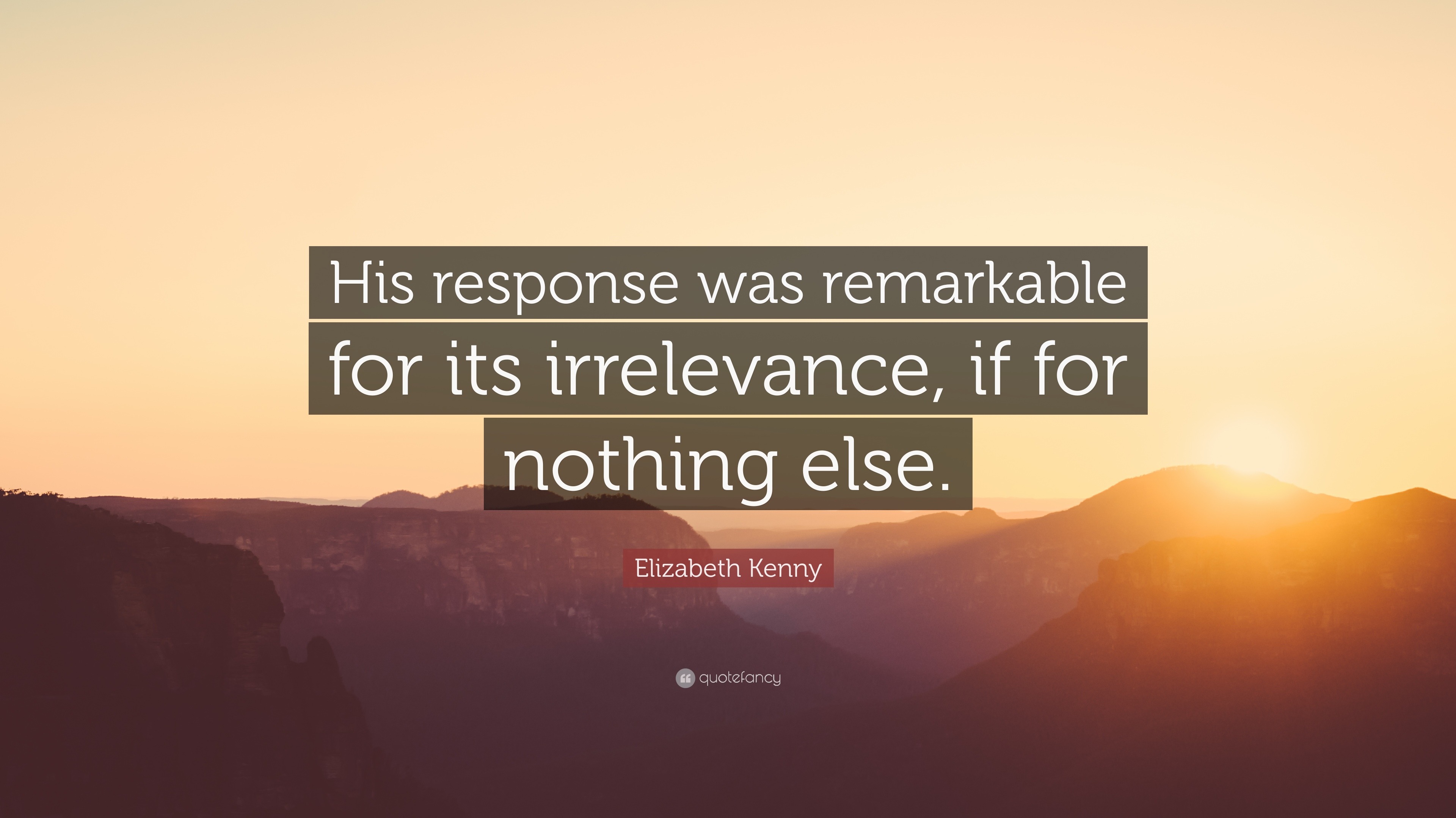 Elizabeth Kenny Quote: “His response was remarkable for its irrelevance ...