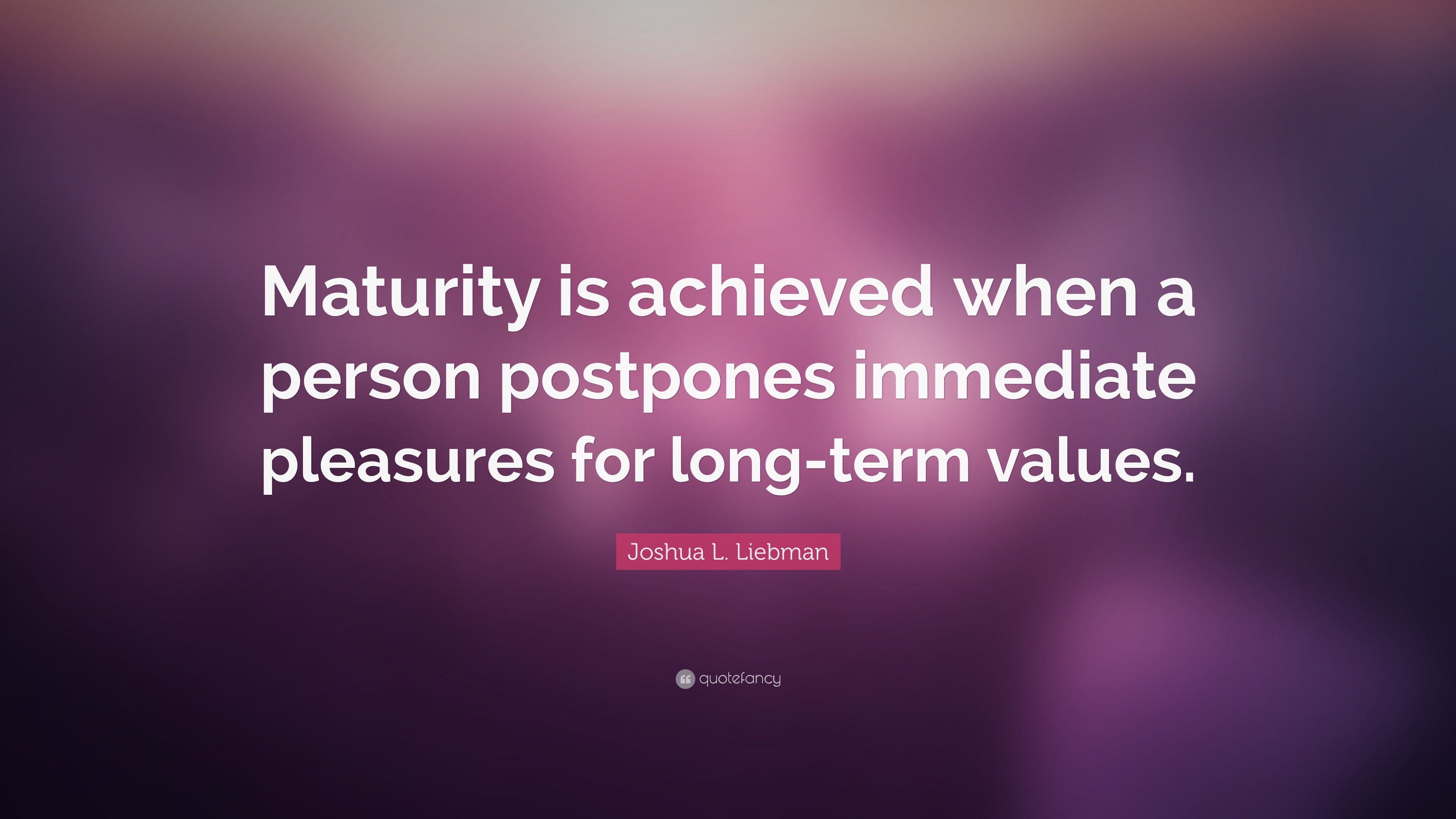 Joshua L. Liebman Quote: “Maturity is achieved when a person postpones ...