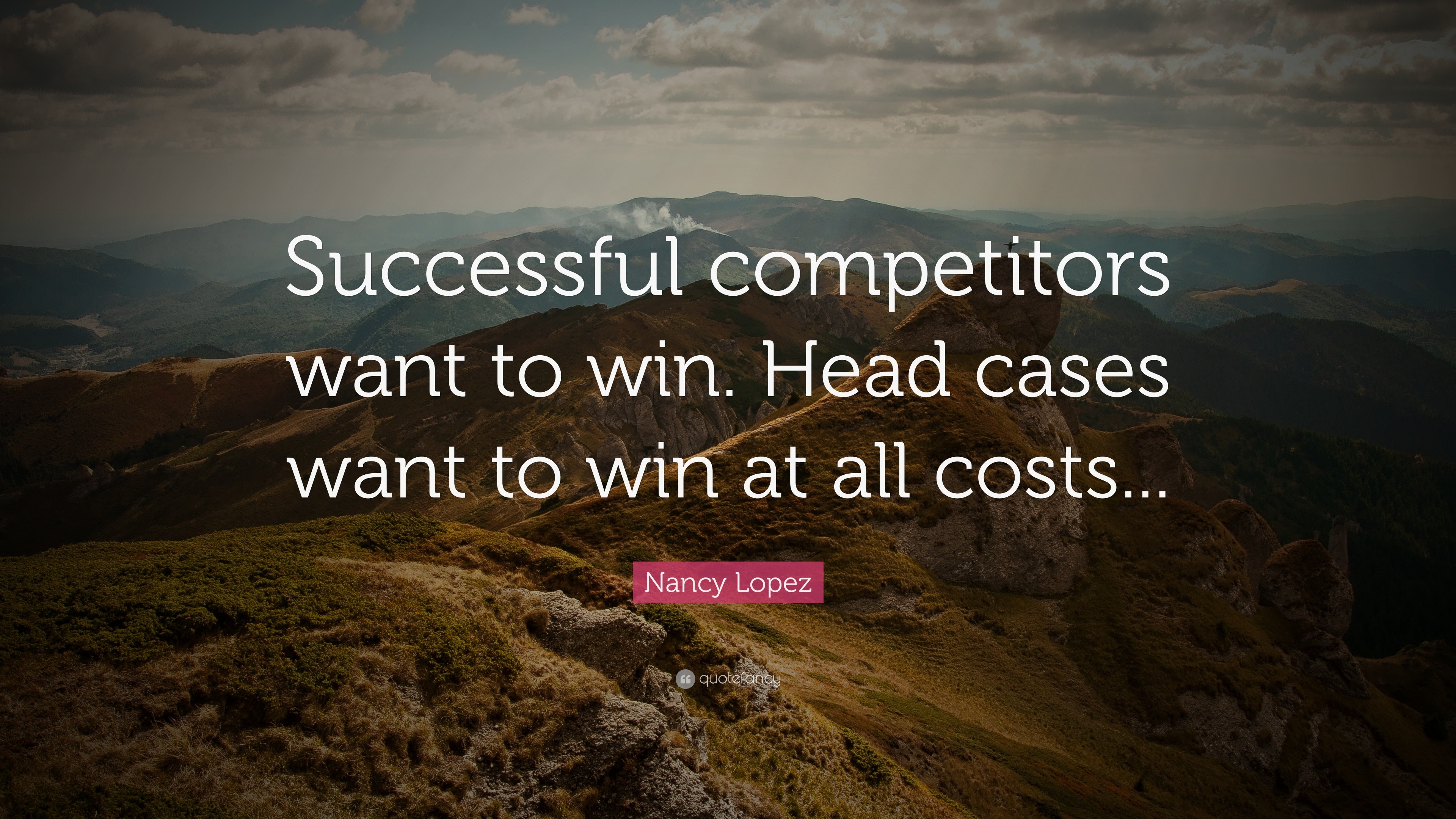 Nancy Lopez Quote: “Successful Competitors Want To Win. Head Cases Want To Win At All Costs...”