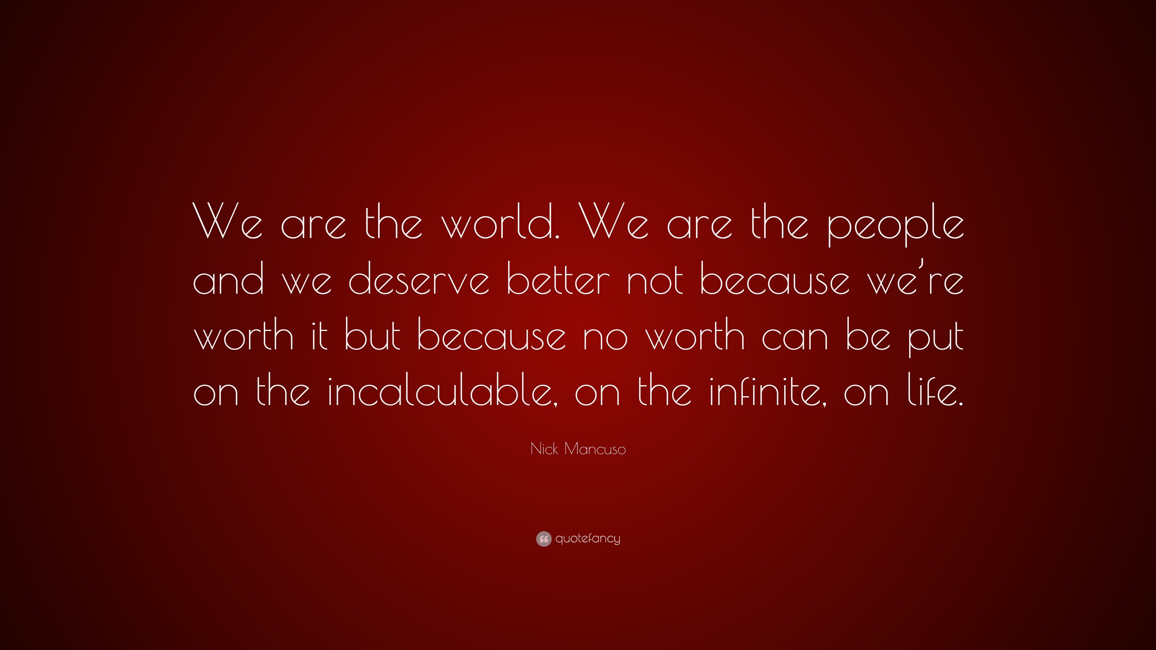 Nick Mancuso Quote: “We are the world. We are the people and we deserve ...