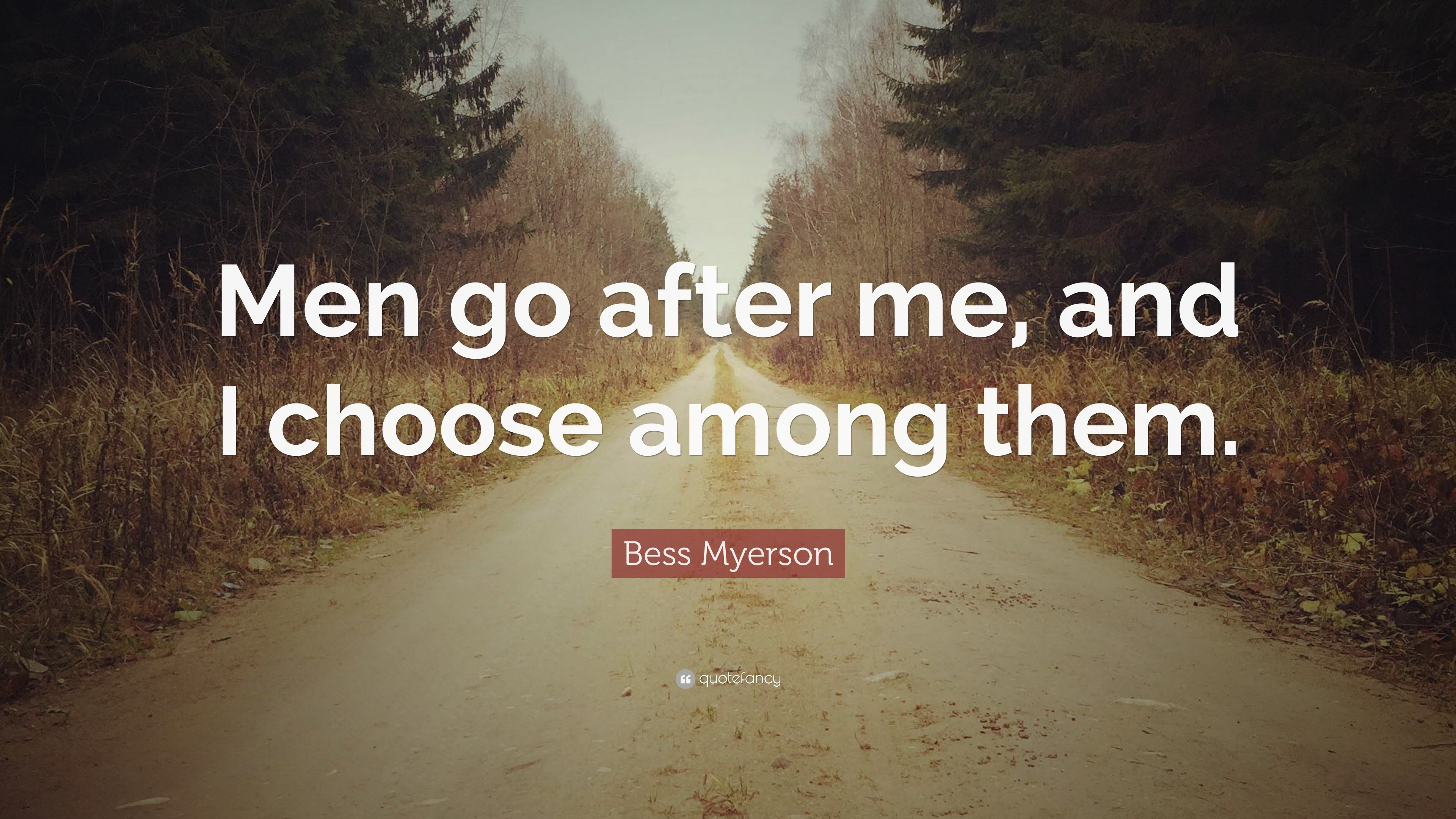 Bess Myerson Quote: “Men go after me, and I choose among them.”