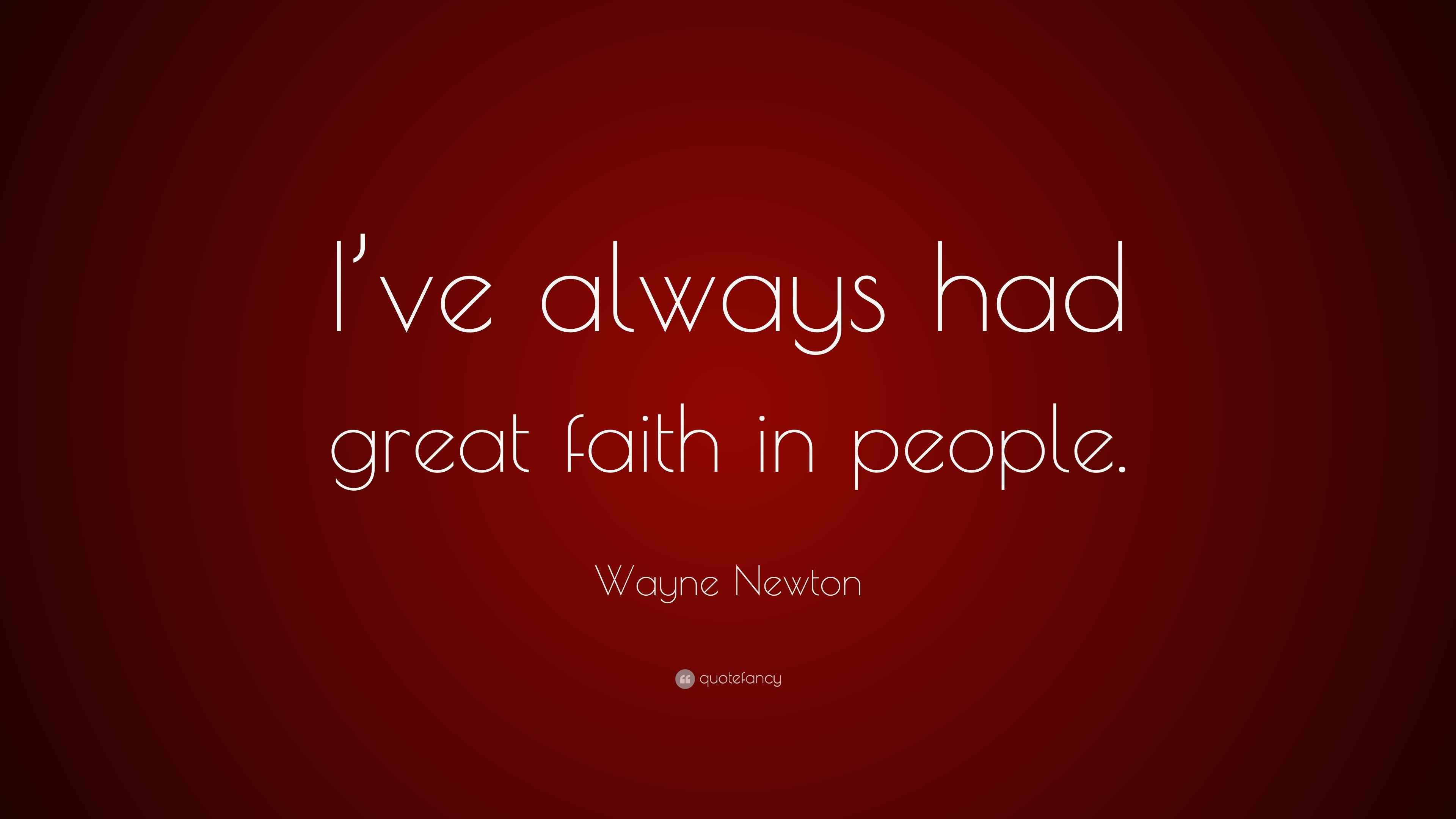 Wayne Newton Quote “I’ve always had great faith in people.”