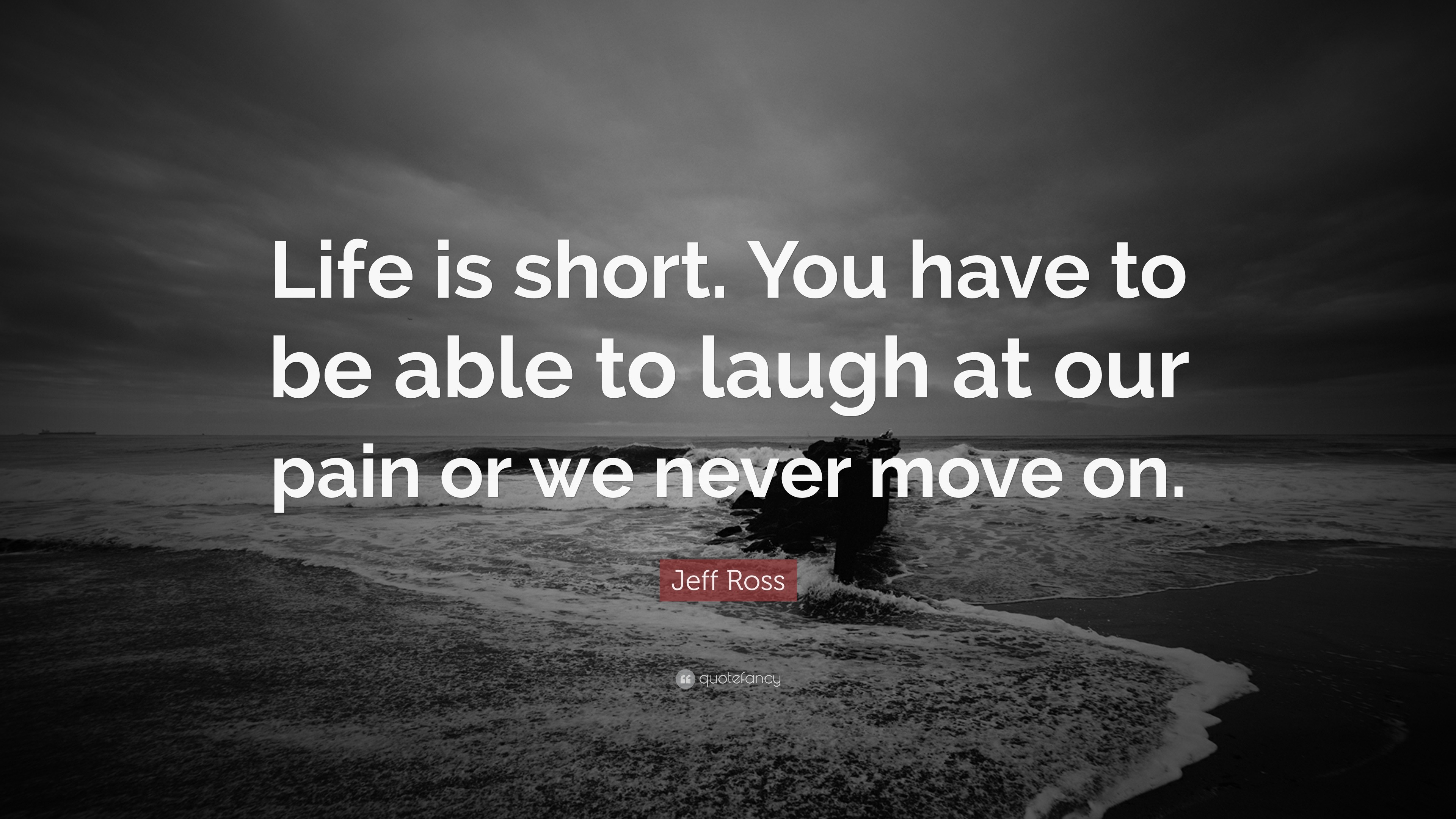 Jeff Ross Quote: “Life is short. You have to be able to laugh at our ...