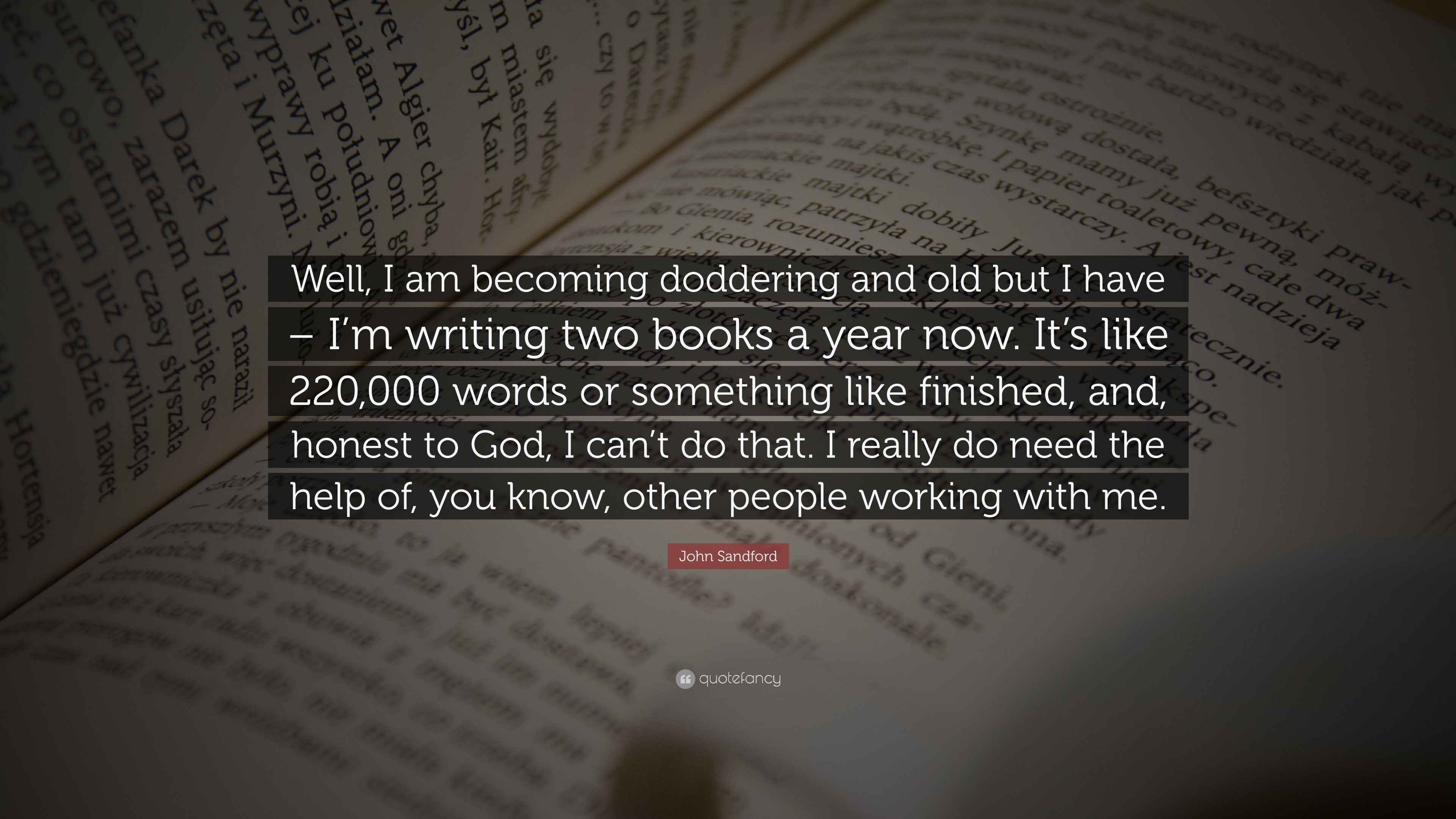 John Sandford Quote: “Well, I am becoming doddering and old but I have ...