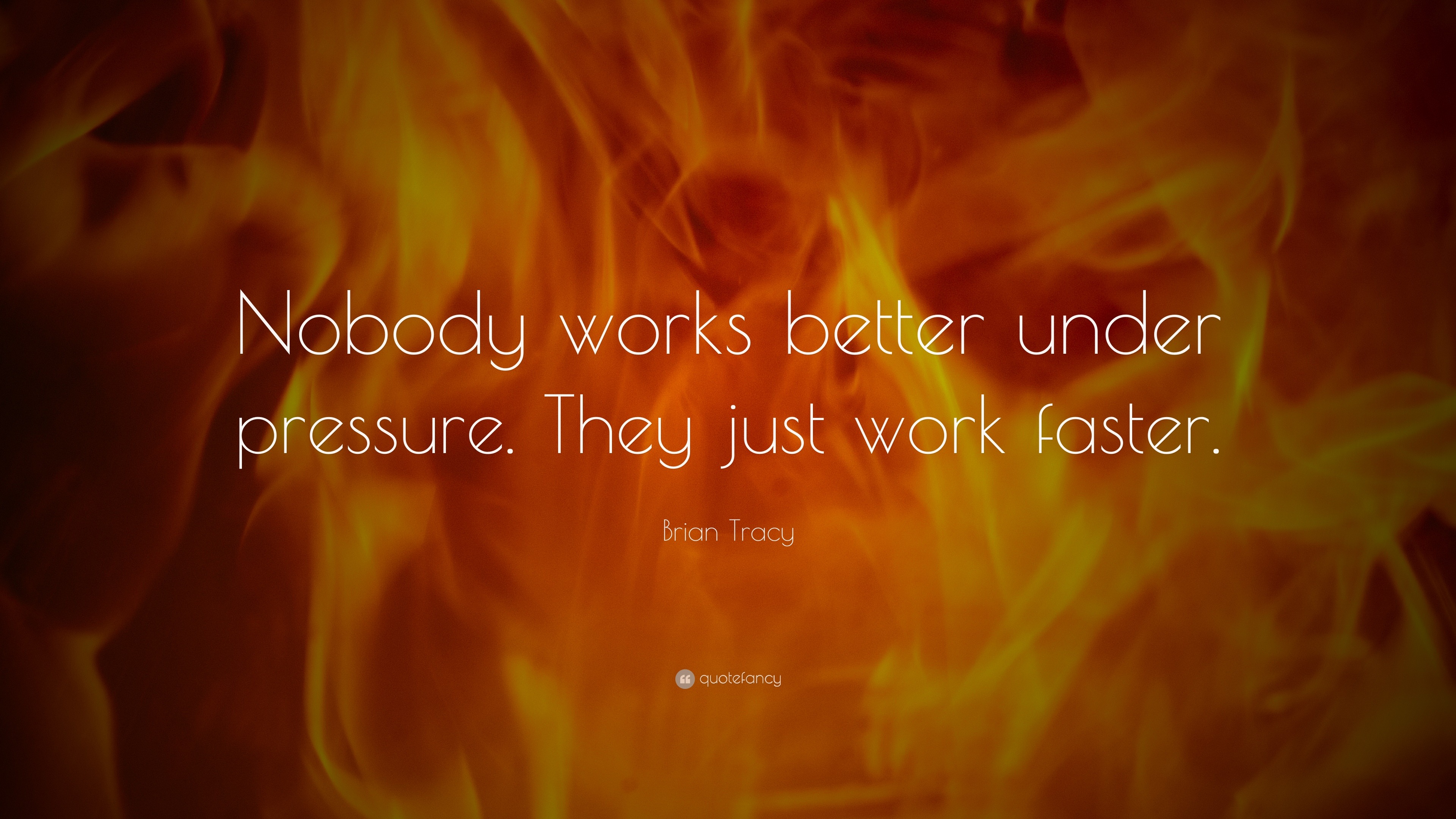 https://quotefancy.com/media/wallpaper/3840x2160/14479-Brian-Tracy-Quote-Nobody-works-better-under-pressure-They-just.jpg