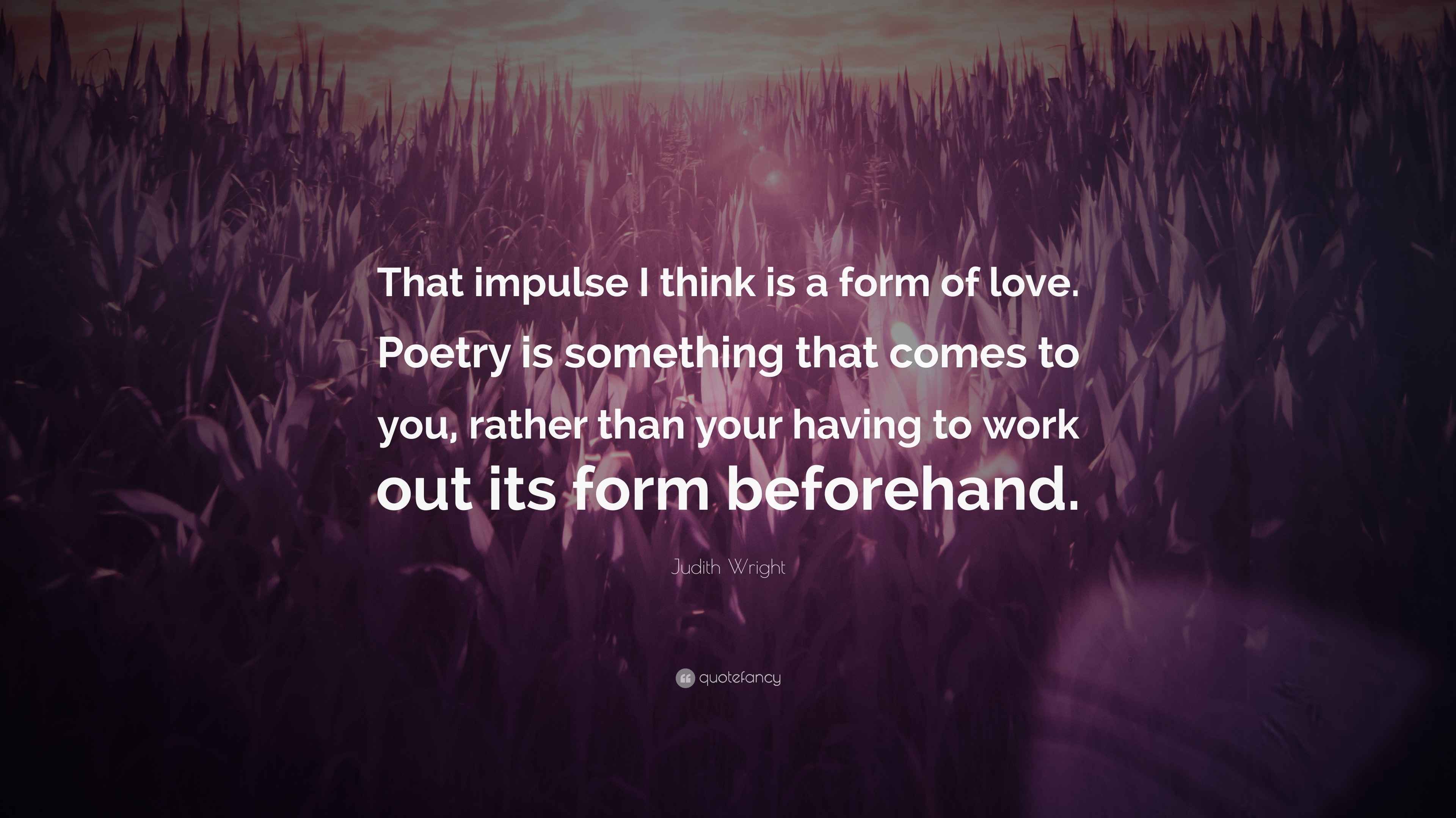 Judith Wright Quote “That impulse I think is a form of love. Poetry is