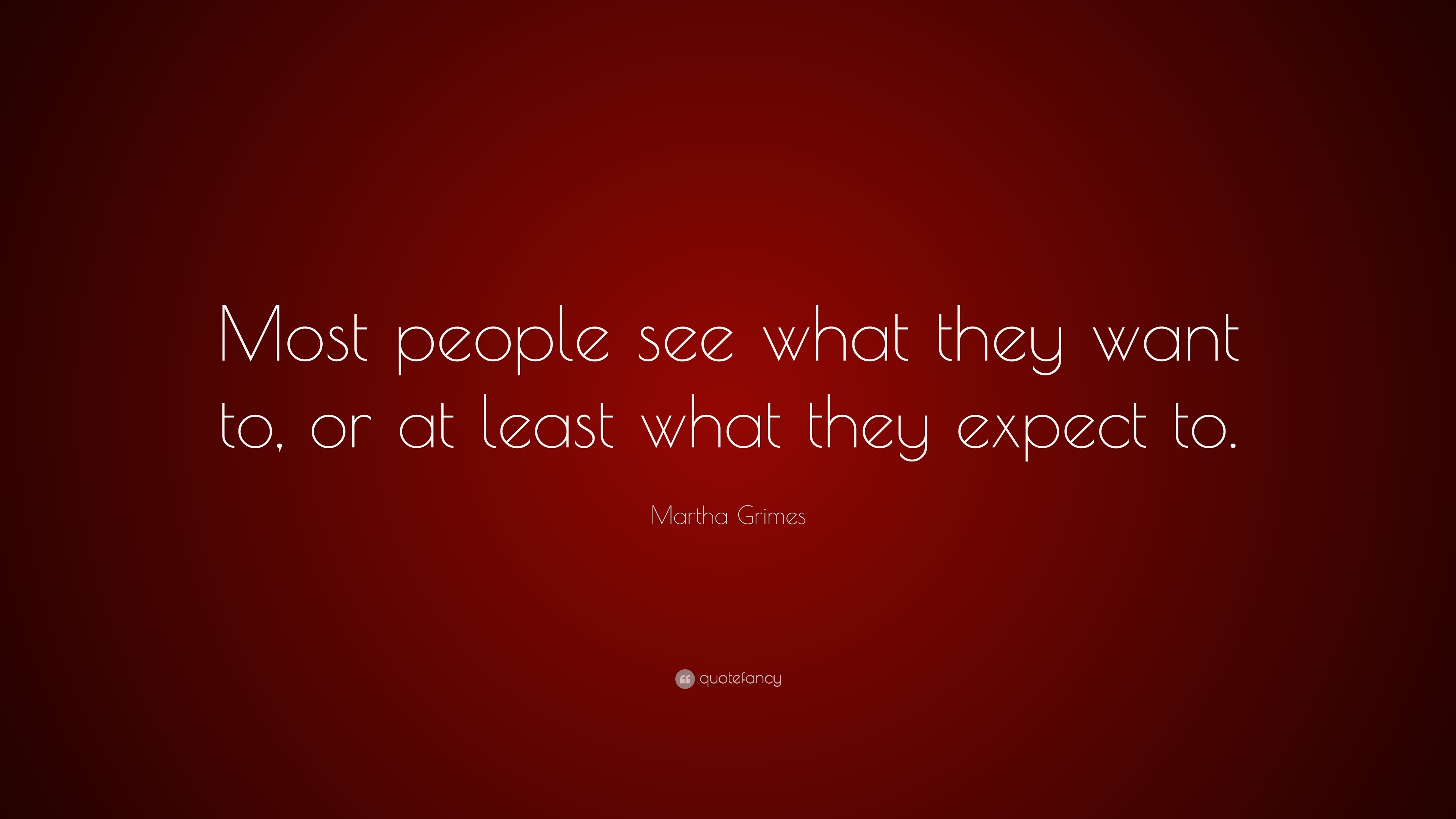 Martha Grimes Quote: “Most people see what they want to, or at least ...