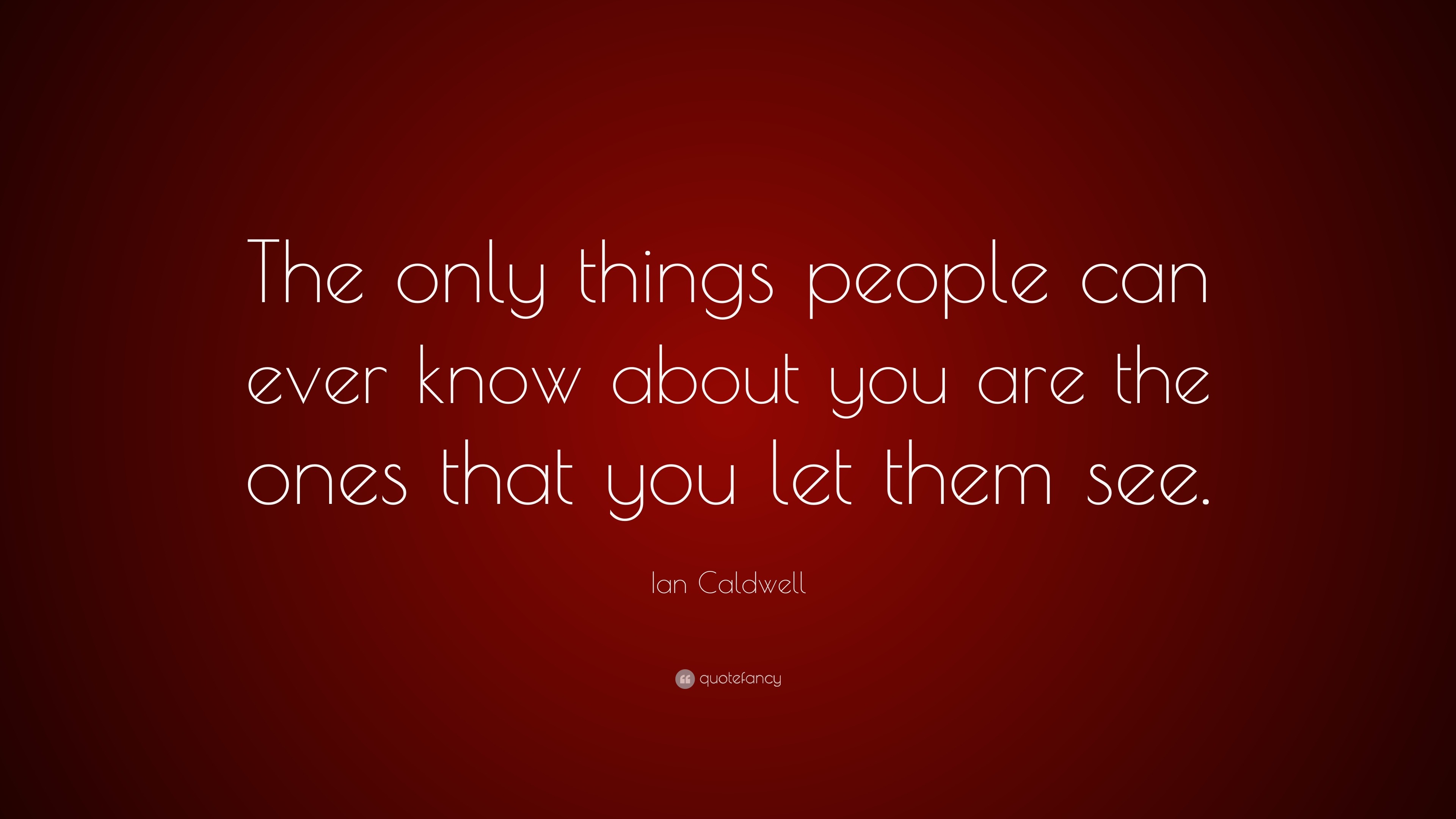 Ian Caldwell Quote: “The only things people can ever know about you are ...