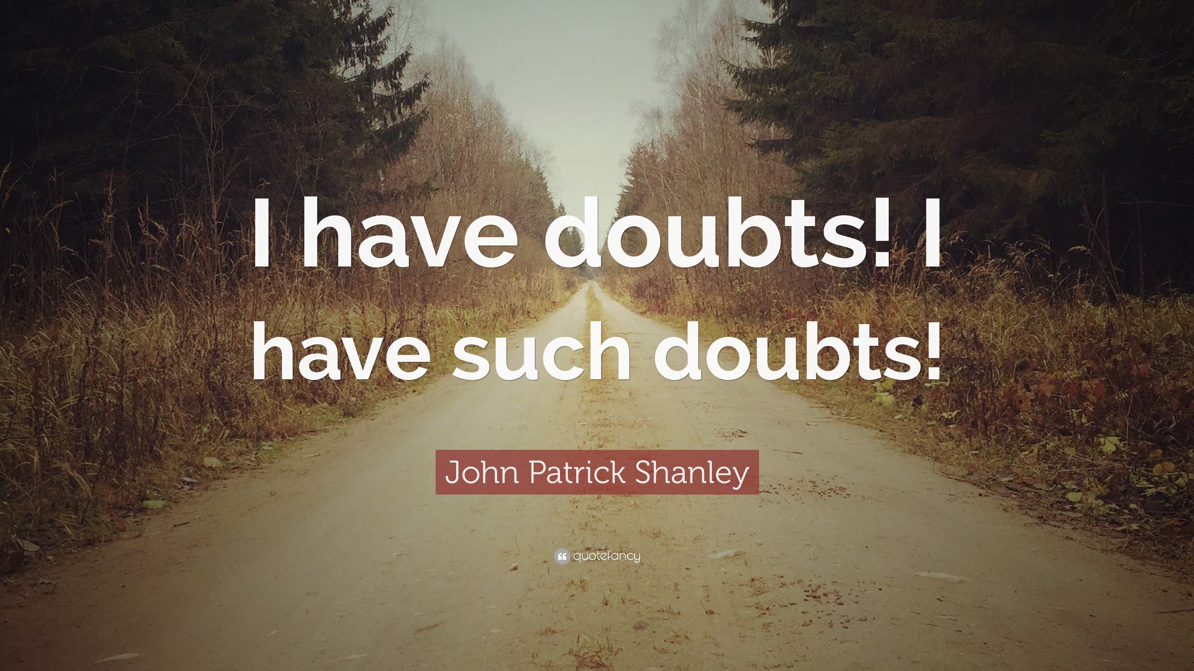 John Patrick Shanley Quote: “I have doubts! I have such doubts!”