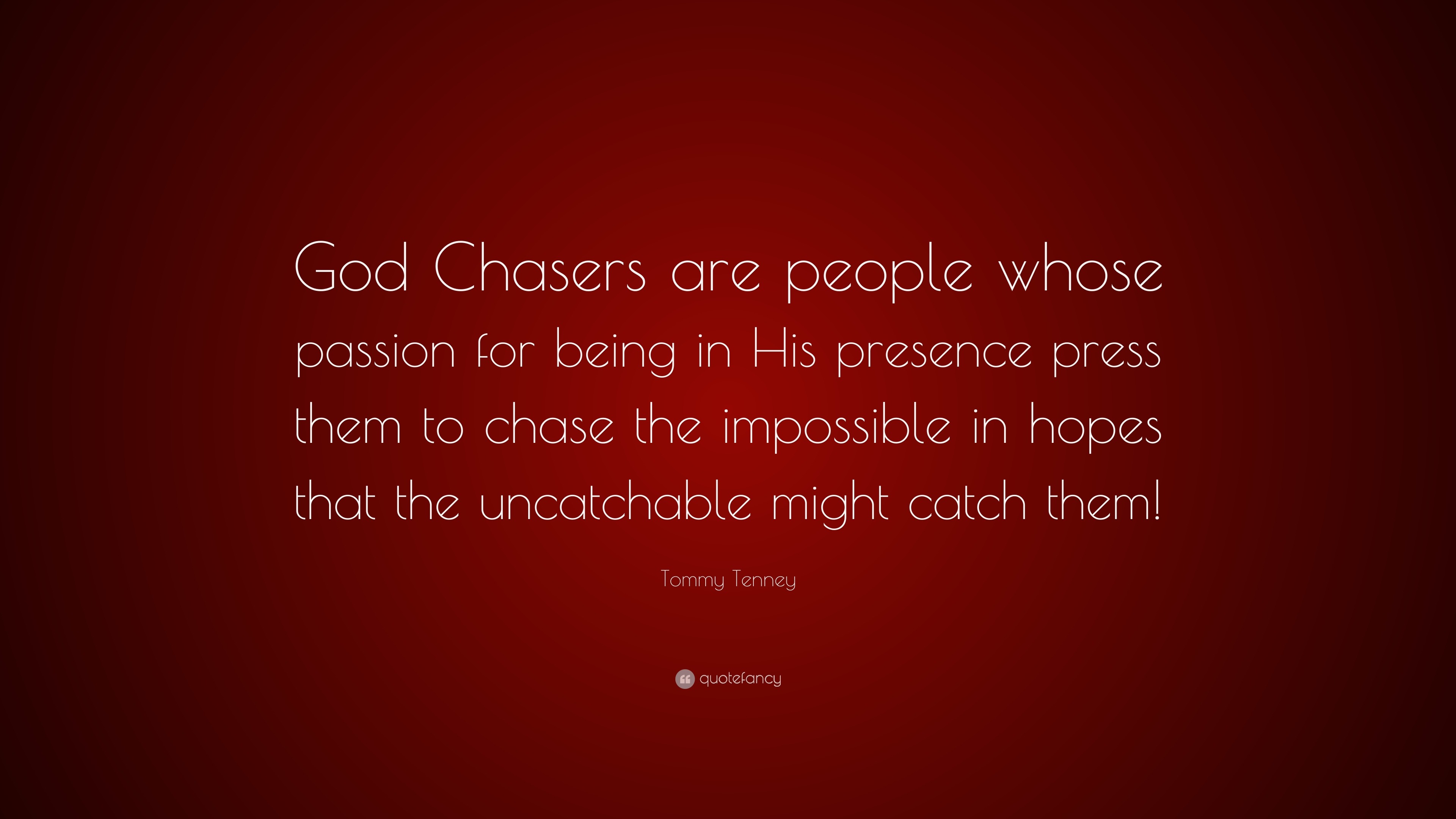 Tommy Tenney Quote: “God Chasers are people whose passion for being in ...