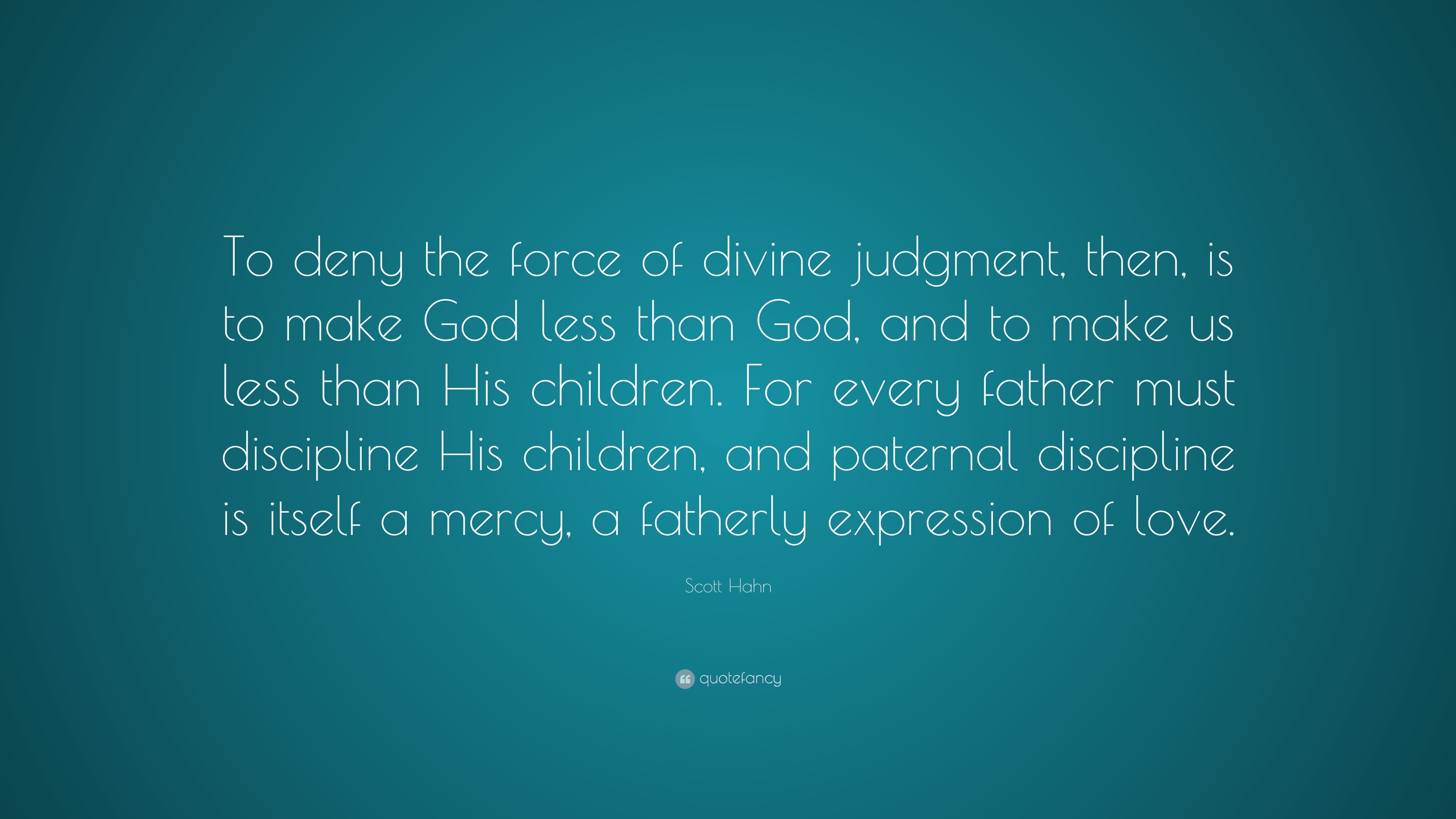 Scott Hahn Quote: “To deny the force of divine judgment, then, is to ...