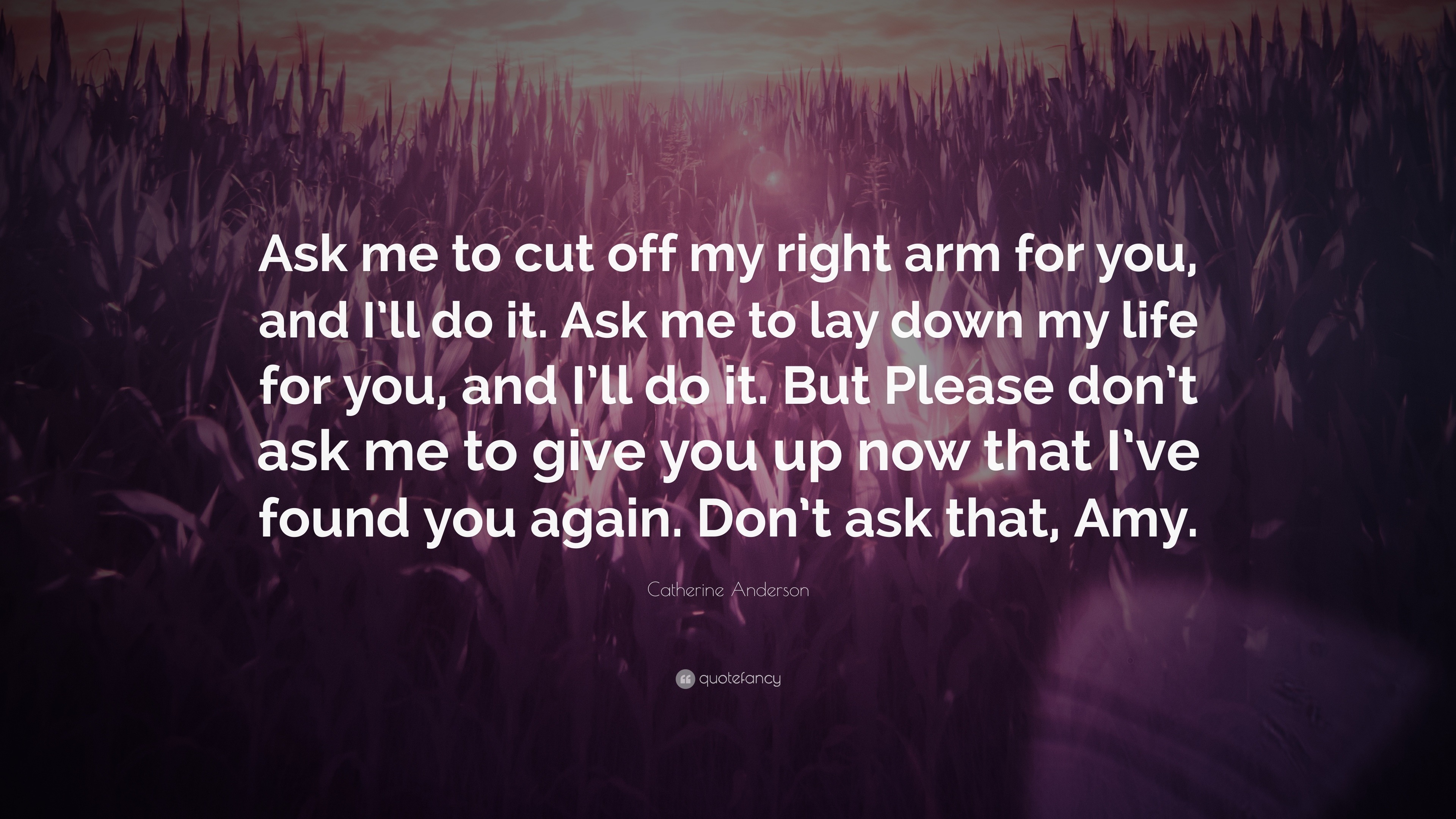 Catherine Anderson Quote Ask Me To Cut Off My Right Arm For You And