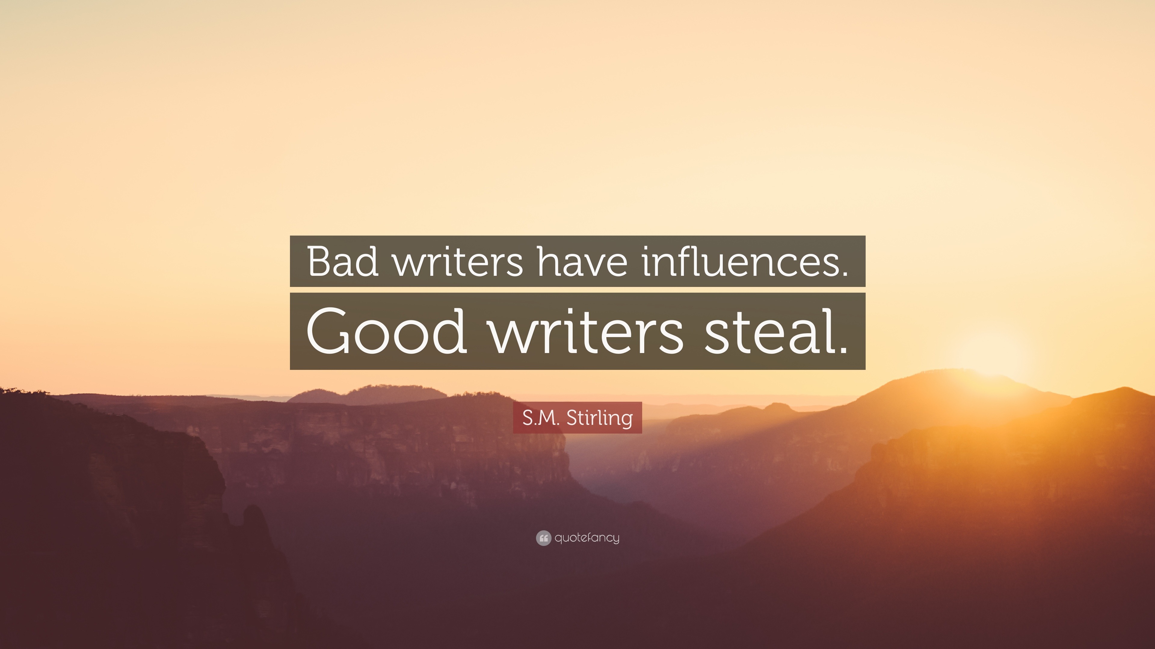 S.M. Stirling Quote: “Bad Writers Have Influences. Good Writers Steal.”