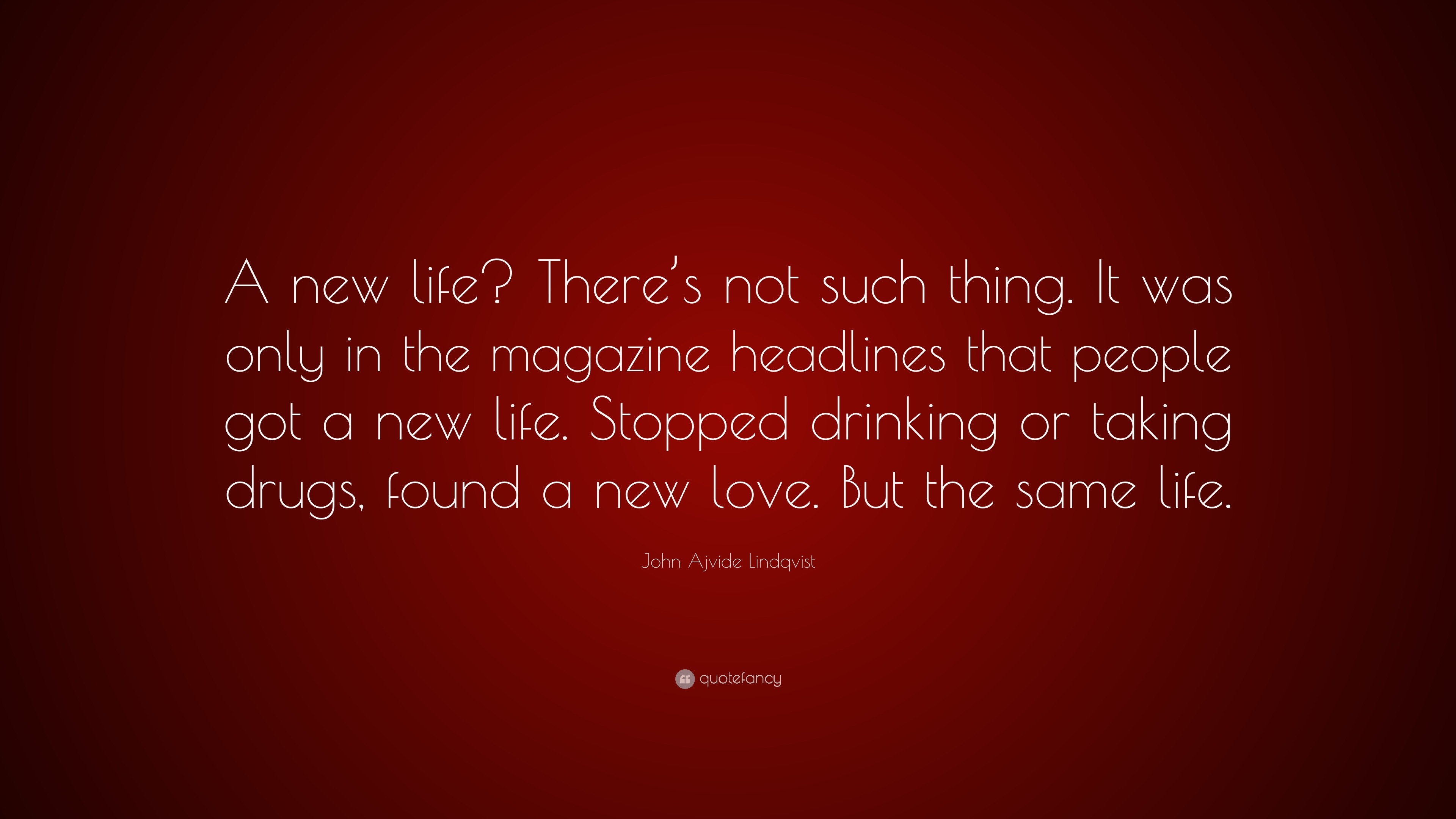 John Ajvide Lindqvist Quote “A new life There s not such thing It