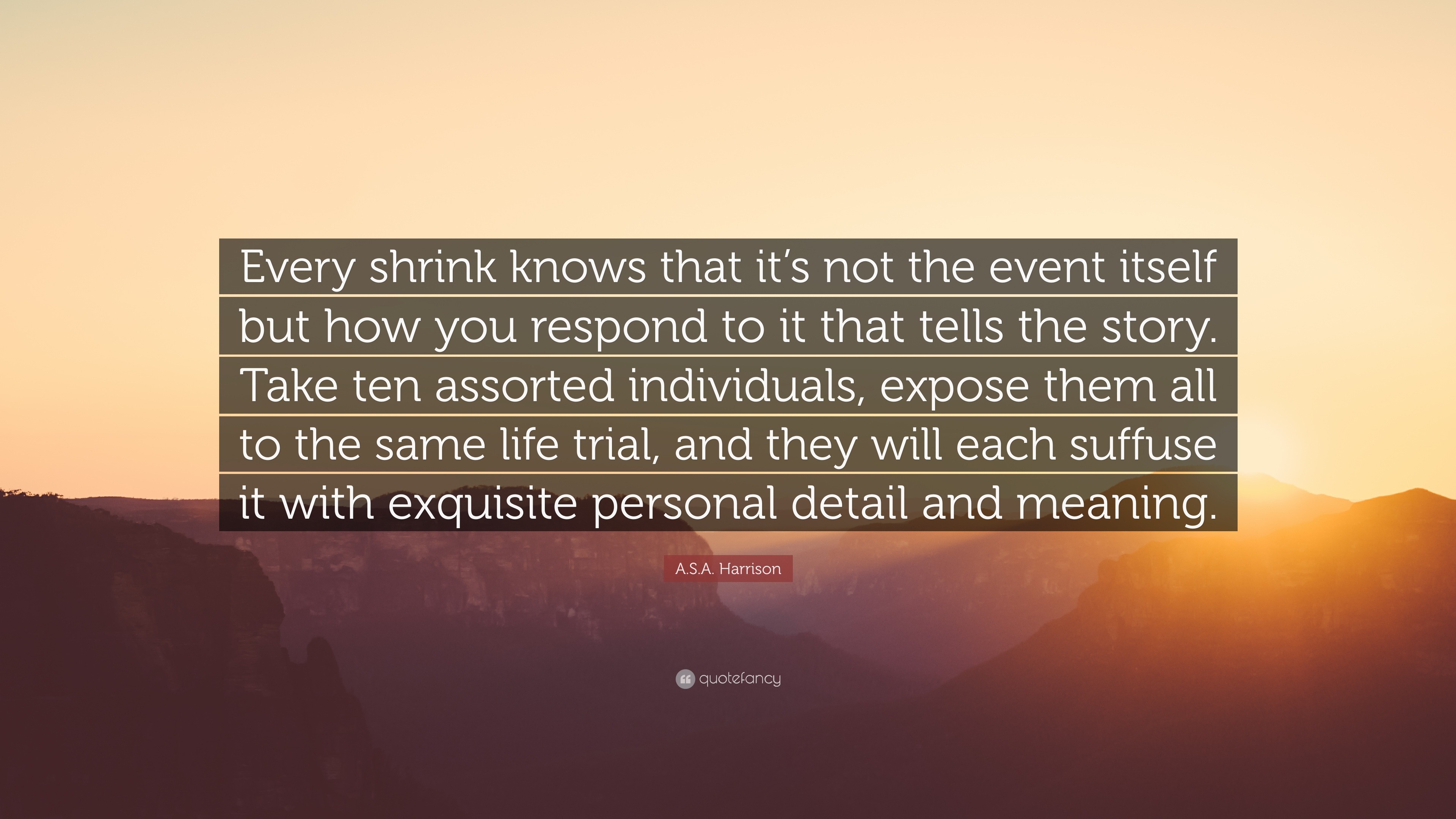 A.S.A. Harrison Quote: “Every shrink knows that it’s not the event ...