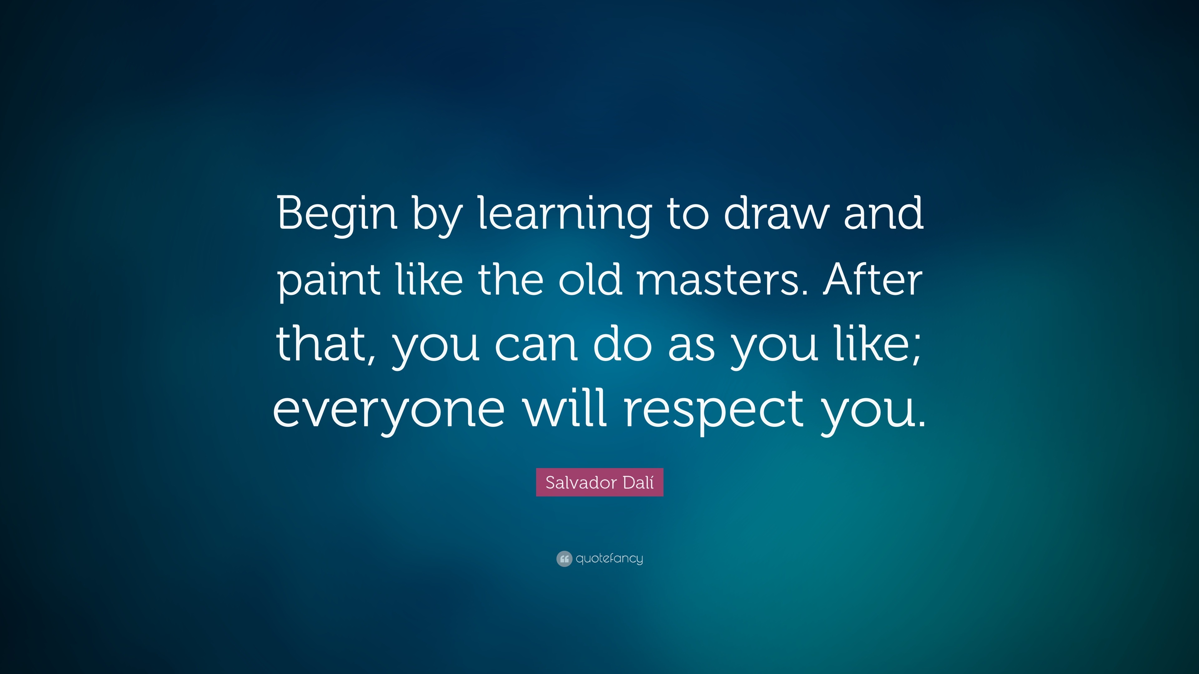 Salvador Dalí Quote “Begin by learning to draw and paint like the old