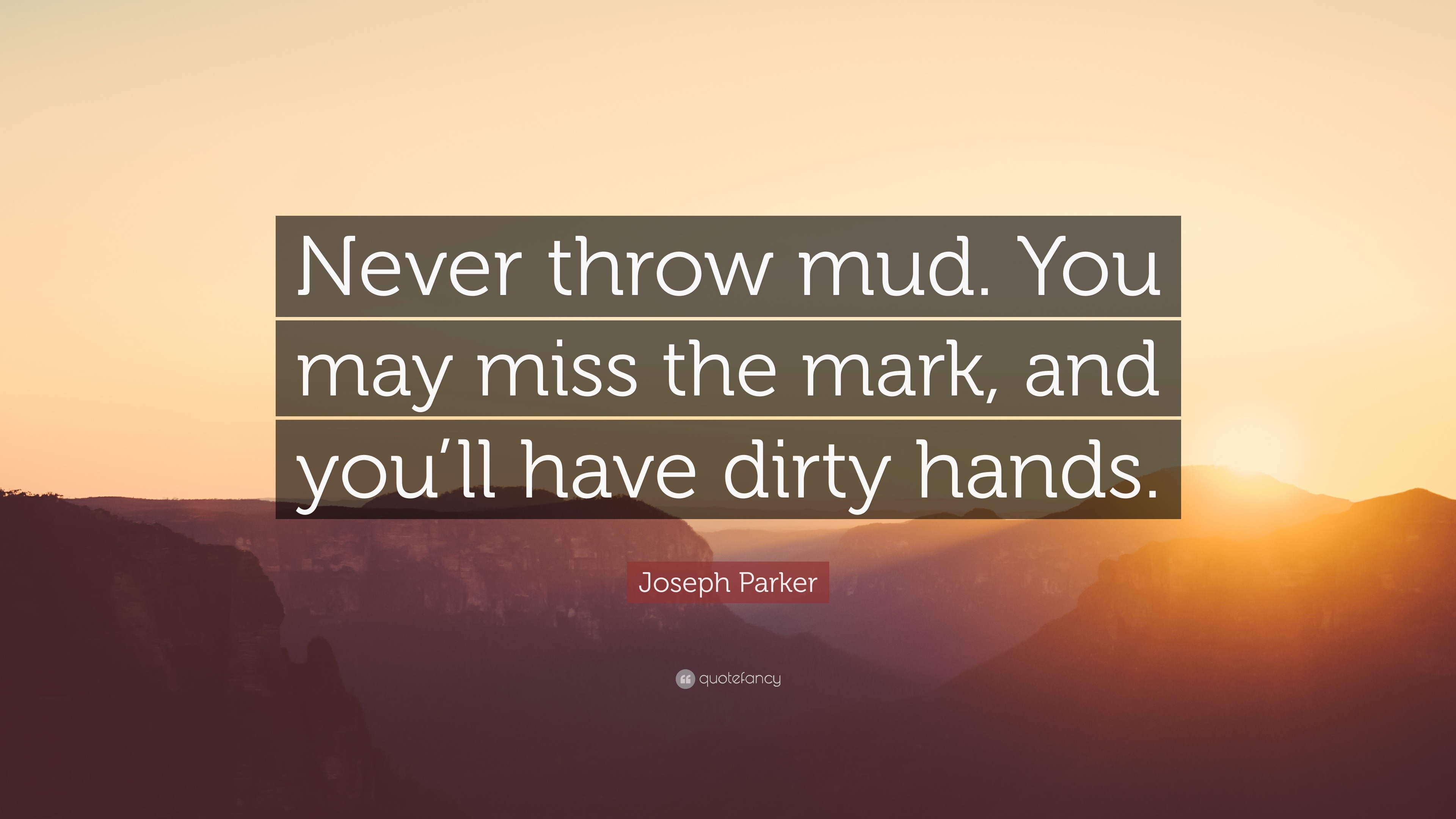 Joseph Parker Quote “Never throw mud. You may miss the mark, and you