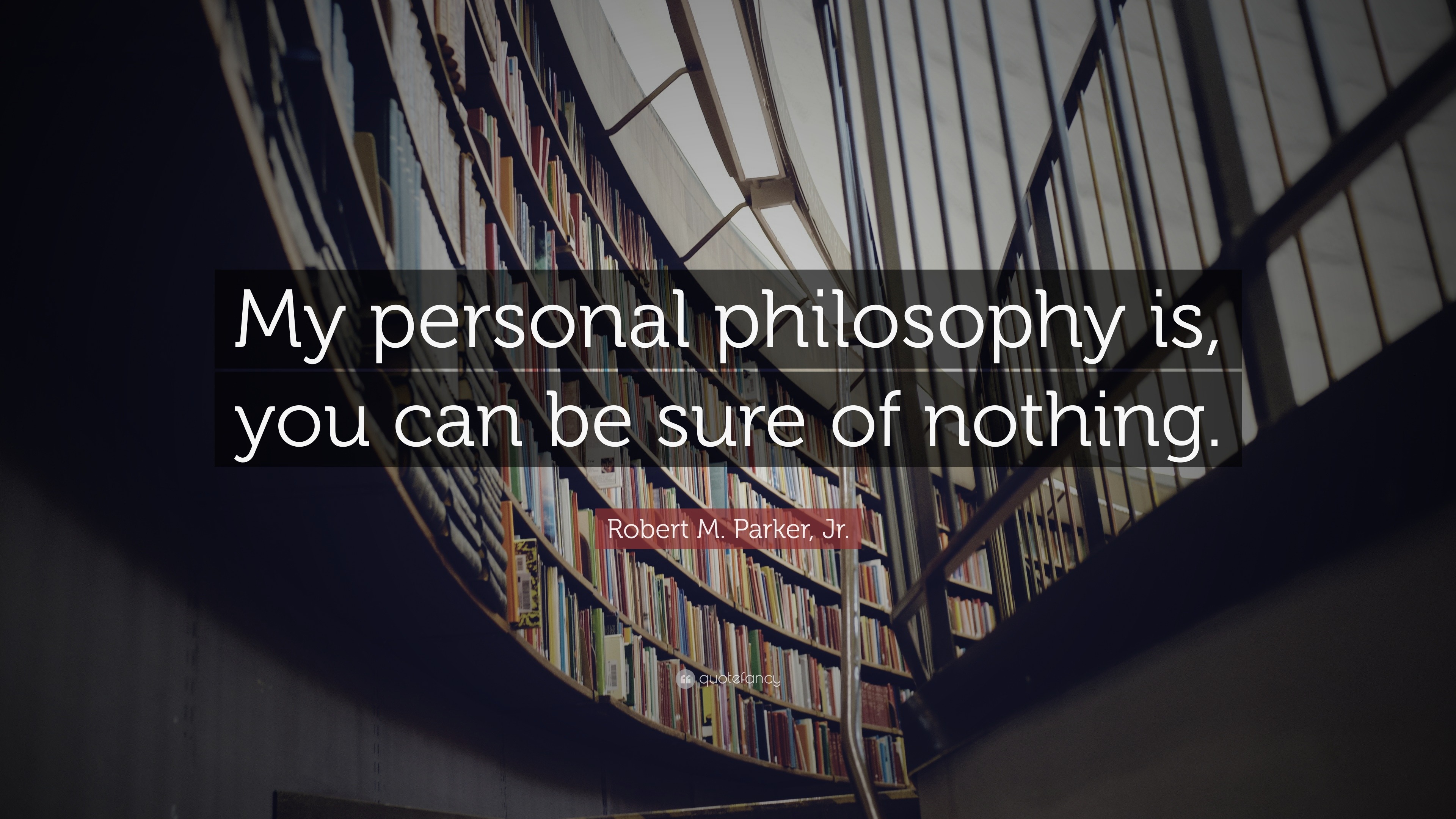 Robert M. Parker, Jr. Quote: “My personal philosophy is, you can be ...