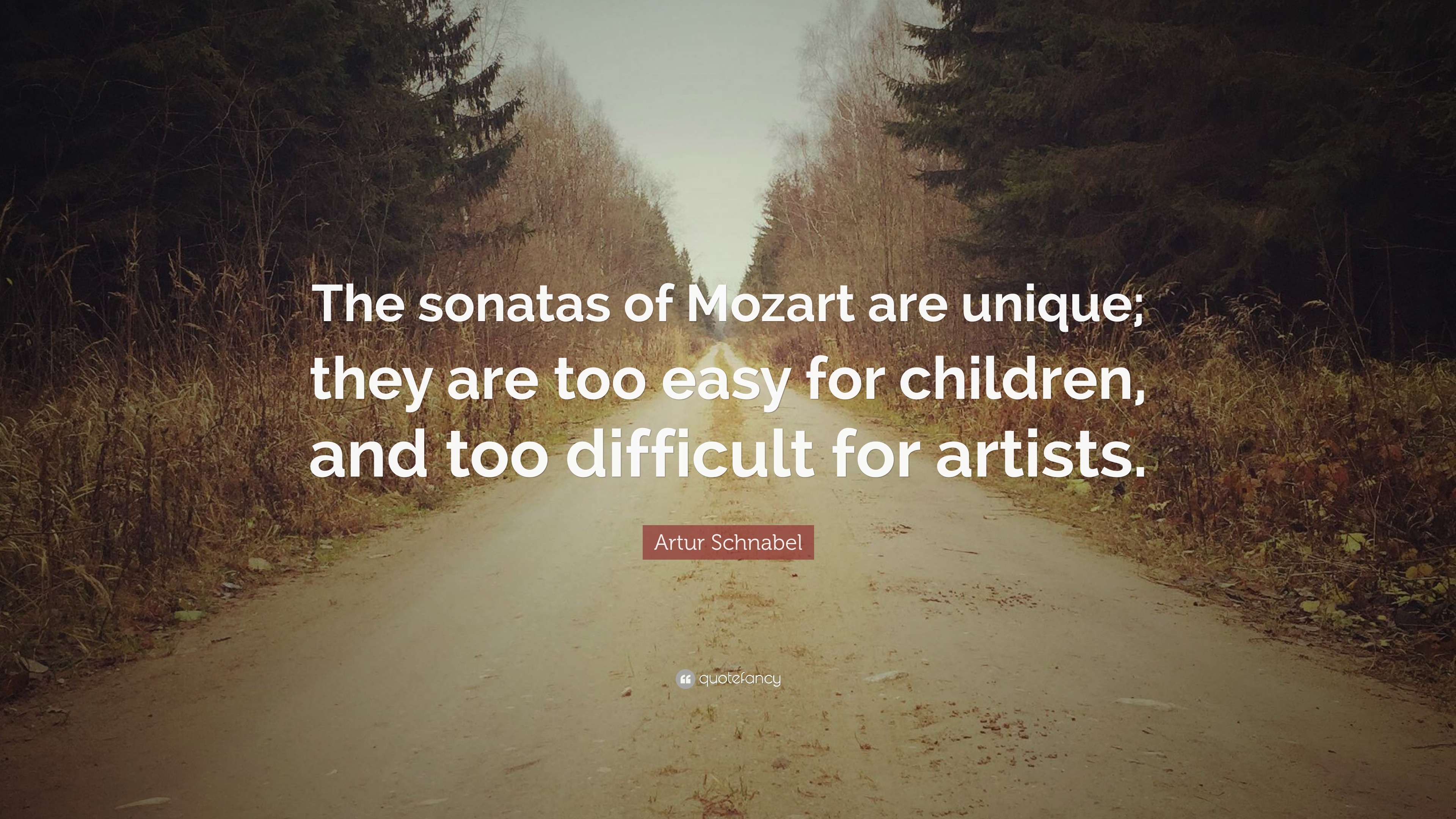 Artur Schnabel Quote: “The sonatas of Mozart are unique; they are too ...