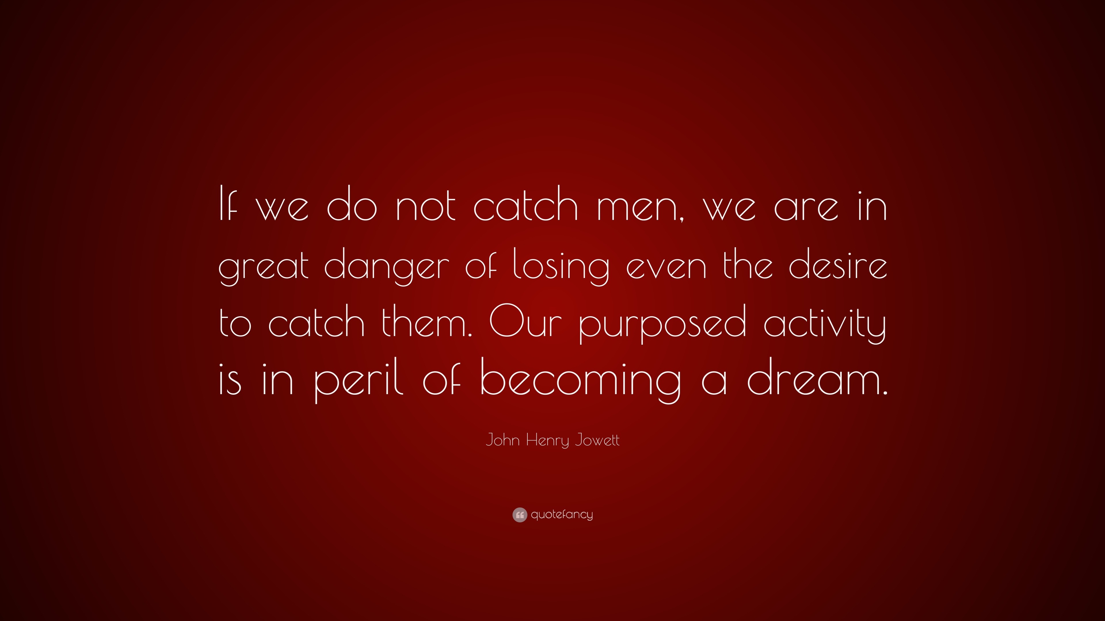 John Henry Jowett Quote: “If we do not catch men, we are in great ...