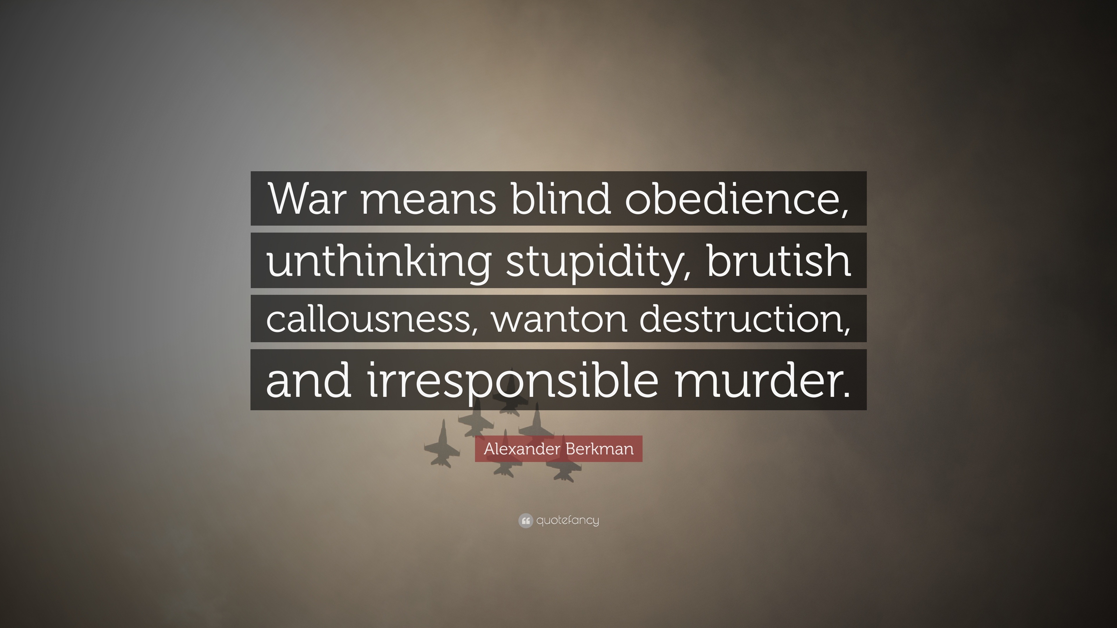 Alexander Berkman Quote “War means blind obe nce unthinking stupidity brutish callousness