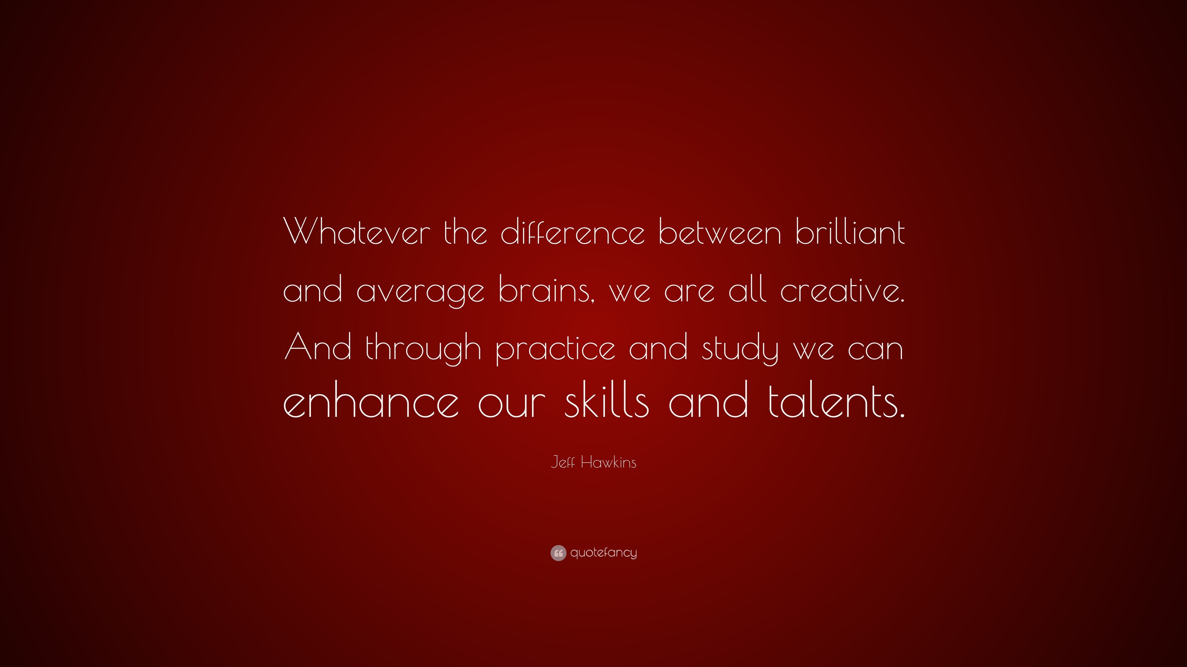 Jeff Hawkins Quote: “Whatever the difference between brilliant and ...