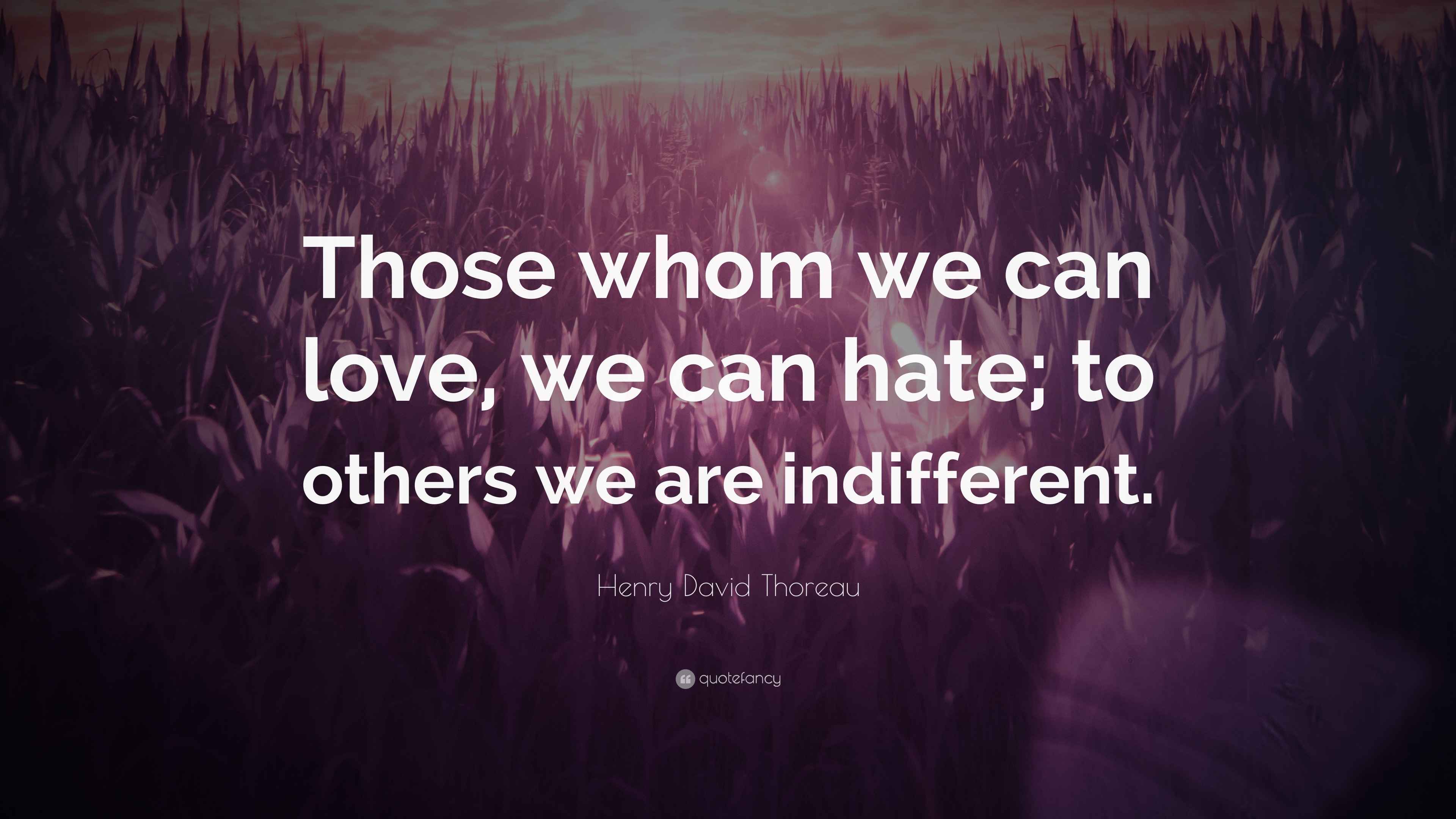 Henry David Thoreau Quote: “Those whom we can love, we can hate; to ...