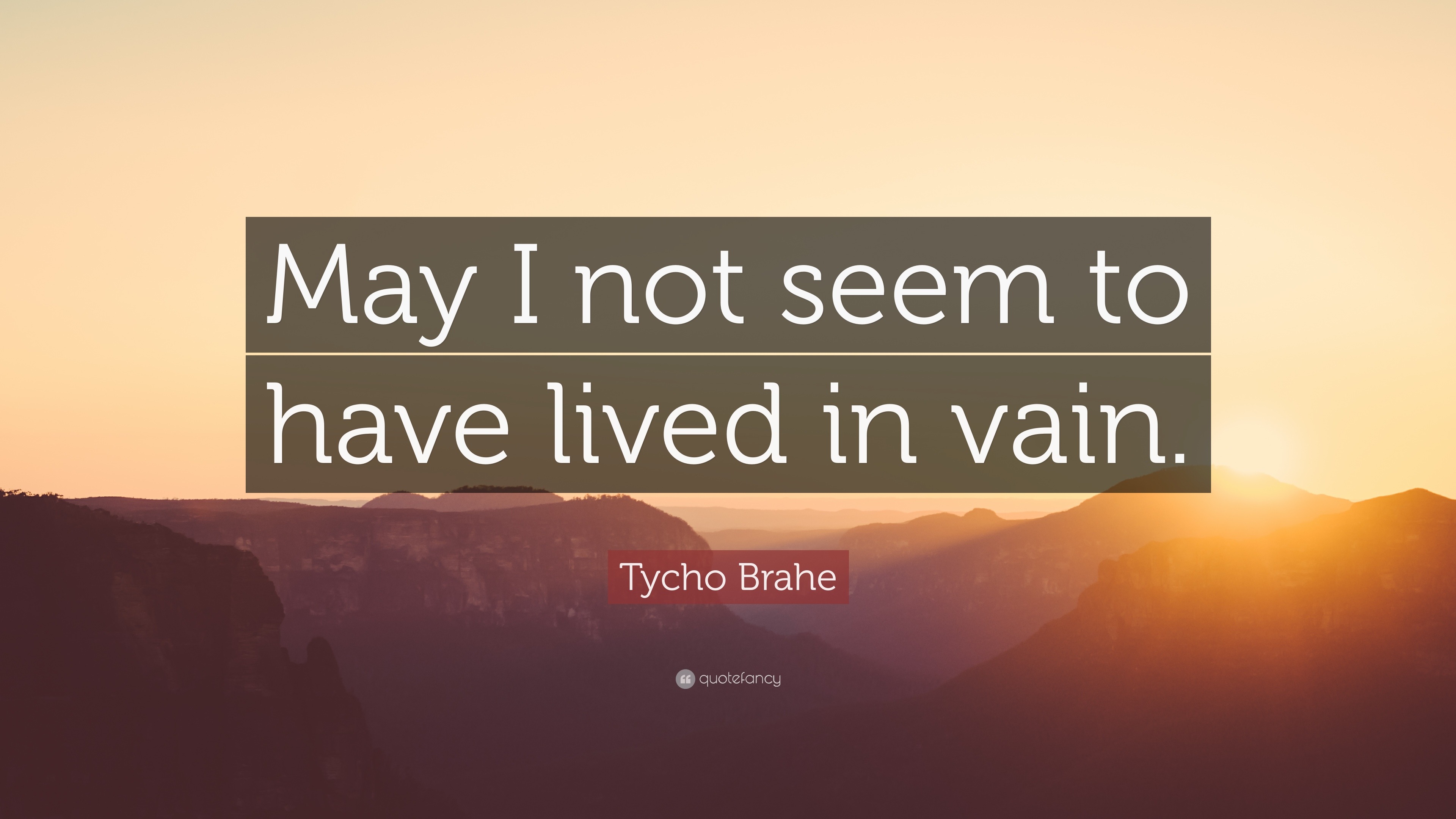 Tycho Brahe Quote: "May I not seem to have lived in vain." (7 wallpapers) - Quotefancy