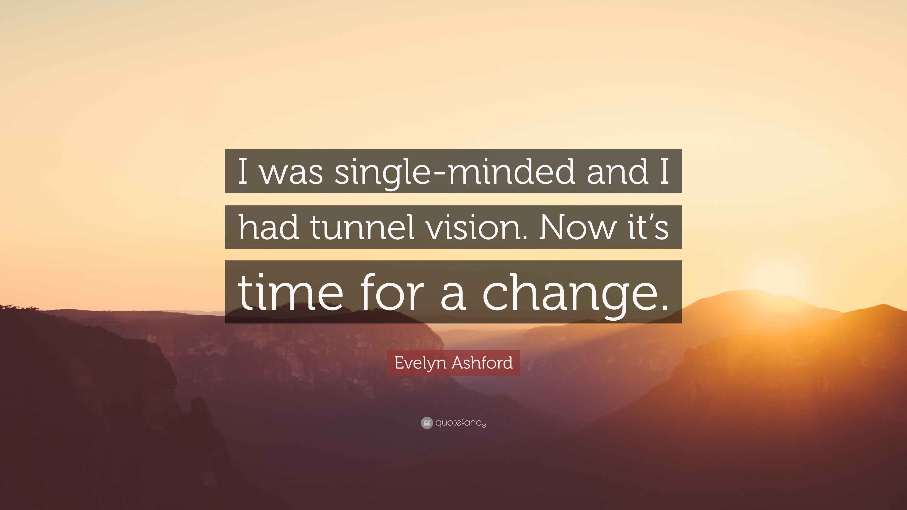 Evelyn Ashford Quote “I was singleminded and I had tunnel vision. Now it’s time for a change.”