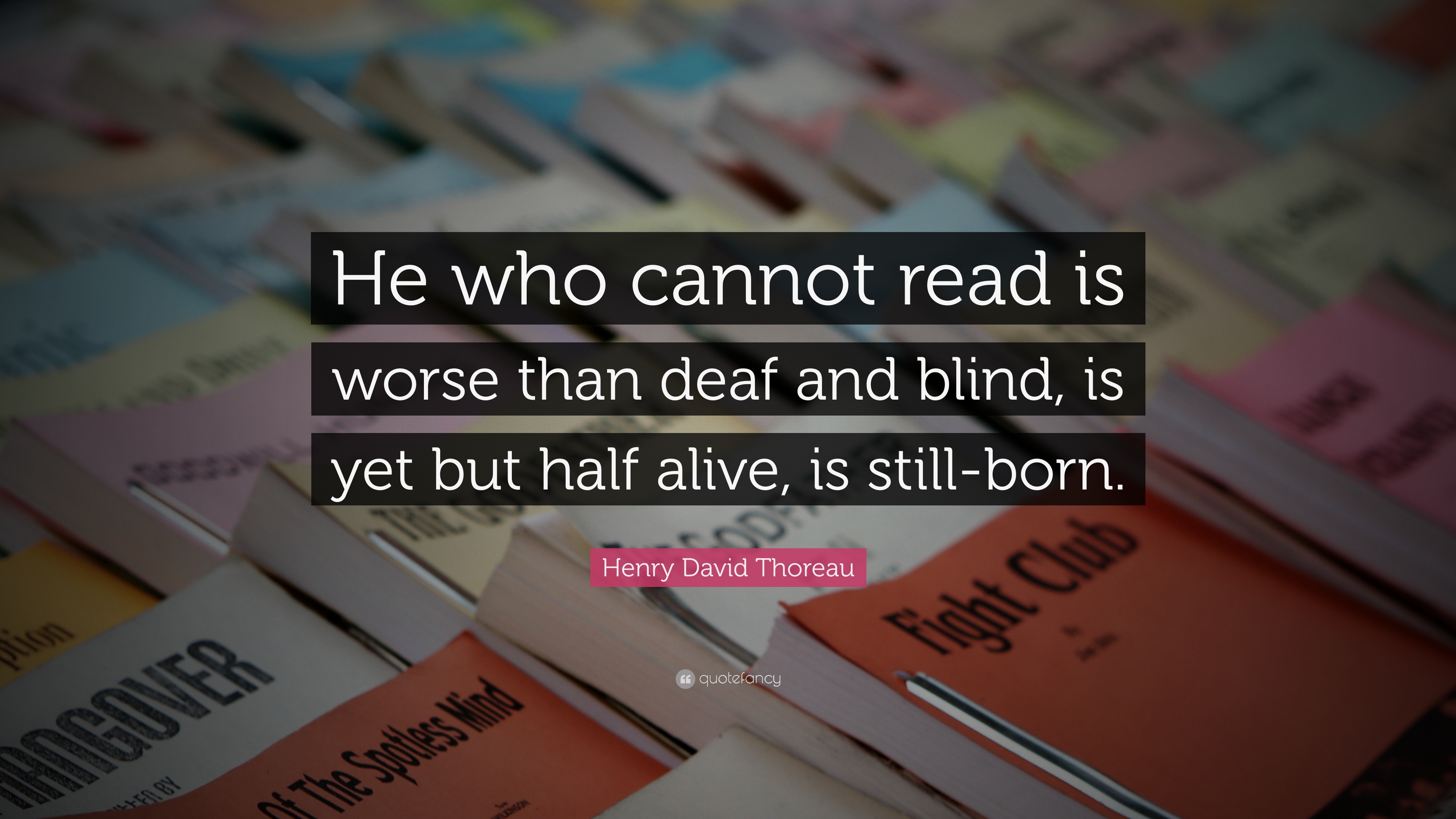 Henry David Thoreau Quote: “He who cannot read is worse than deaf and ...