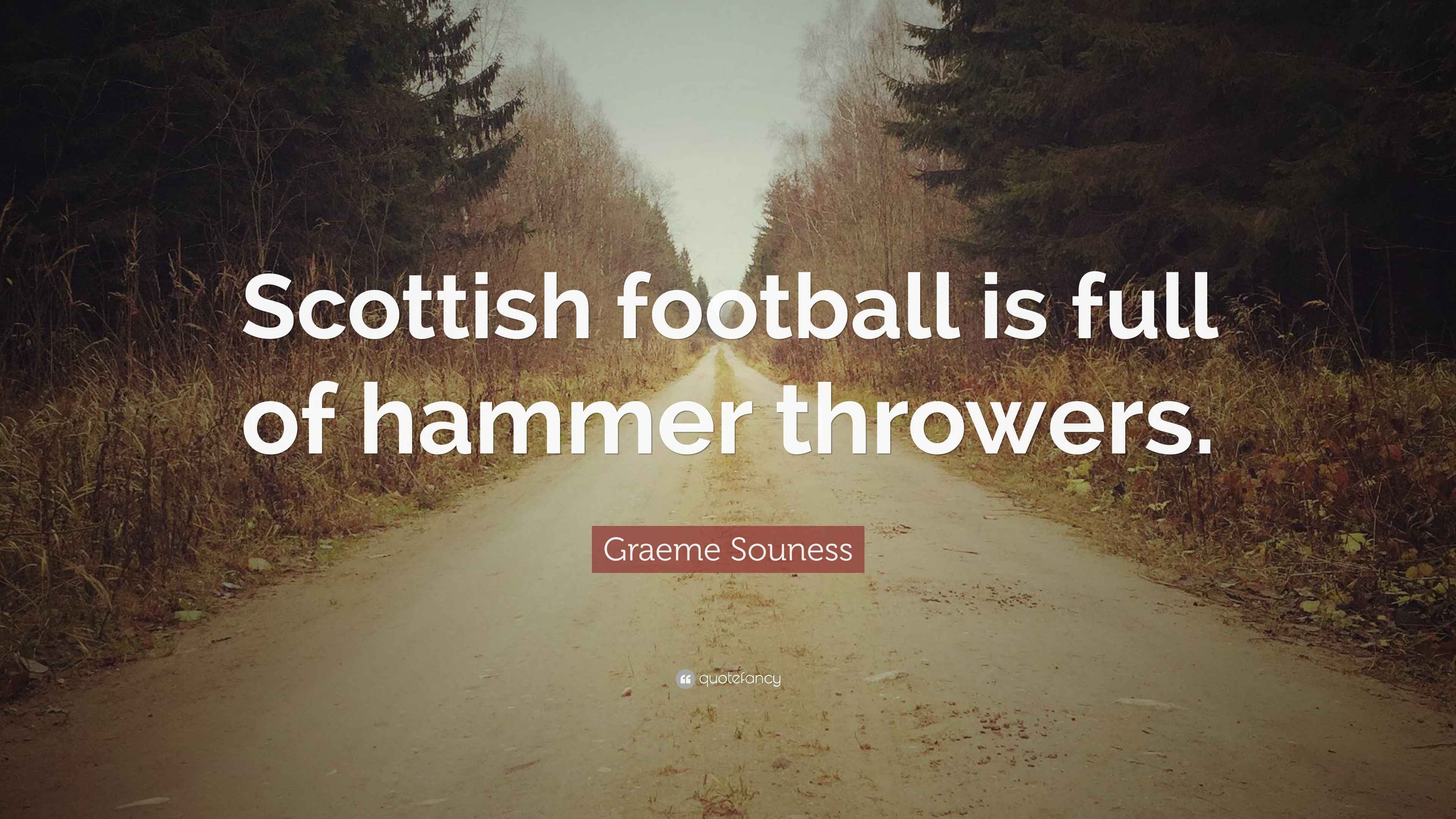Graeme Souness Quote “Scottish football is full of hammer throwers.”