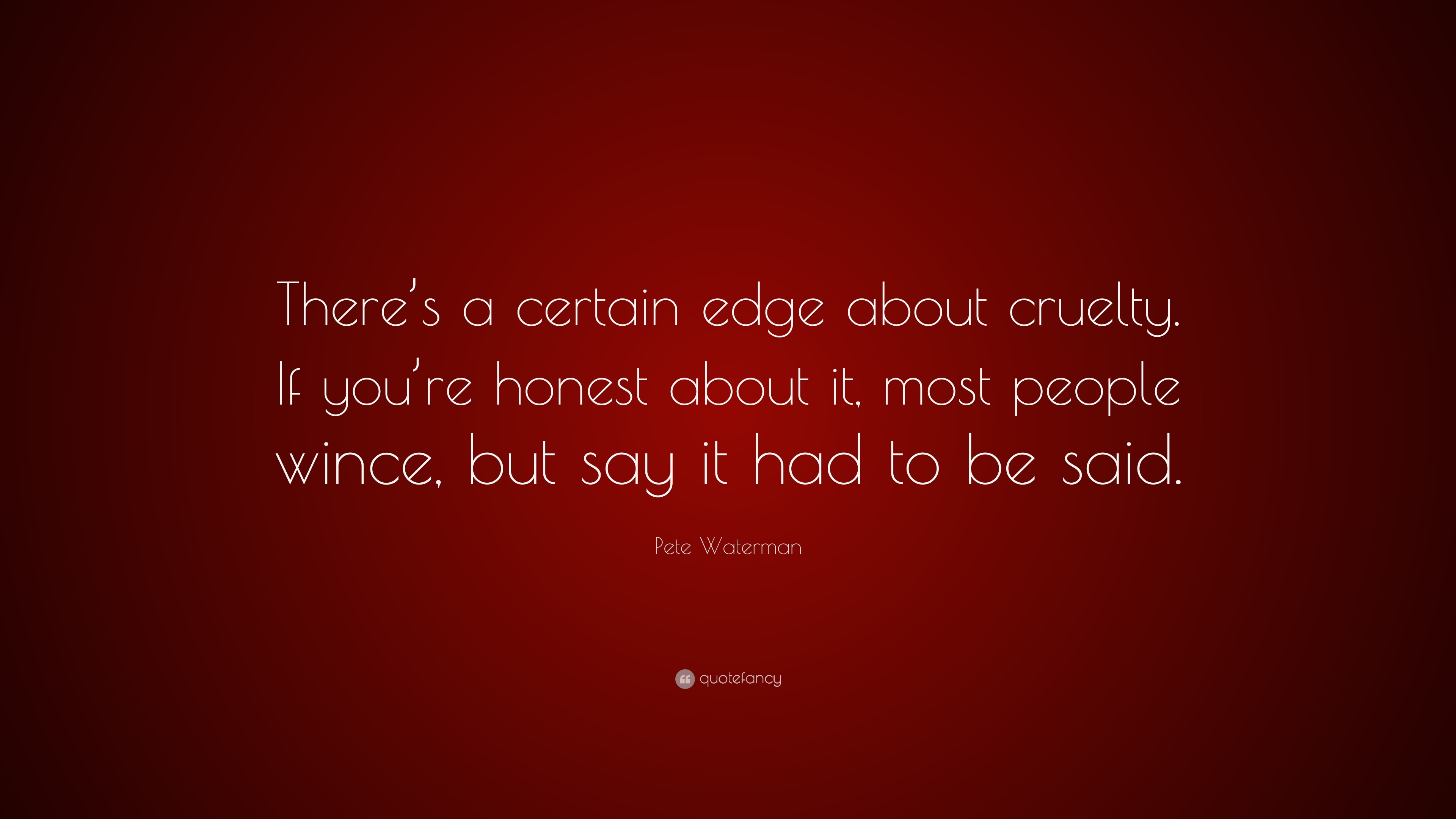 Pete Waterman Quote: “There’s a certain edge about cruelty. If you’re ...