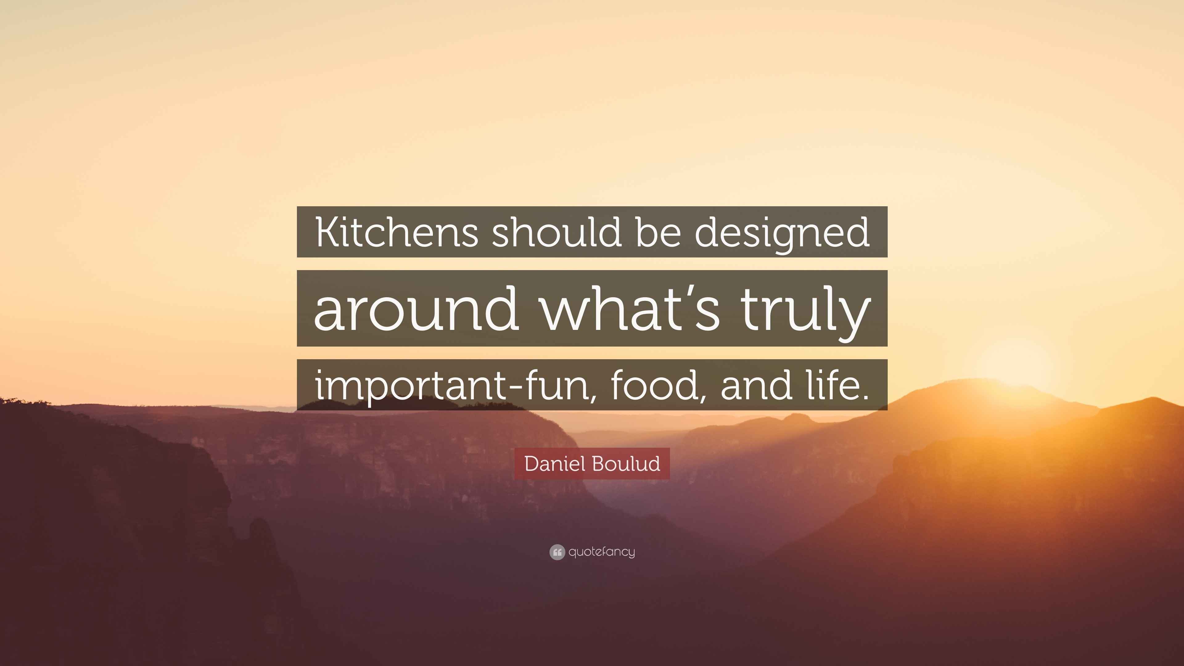 Daniel Boulud Quote “Kitchens should be designed around what’s truly importantfun, food, and
