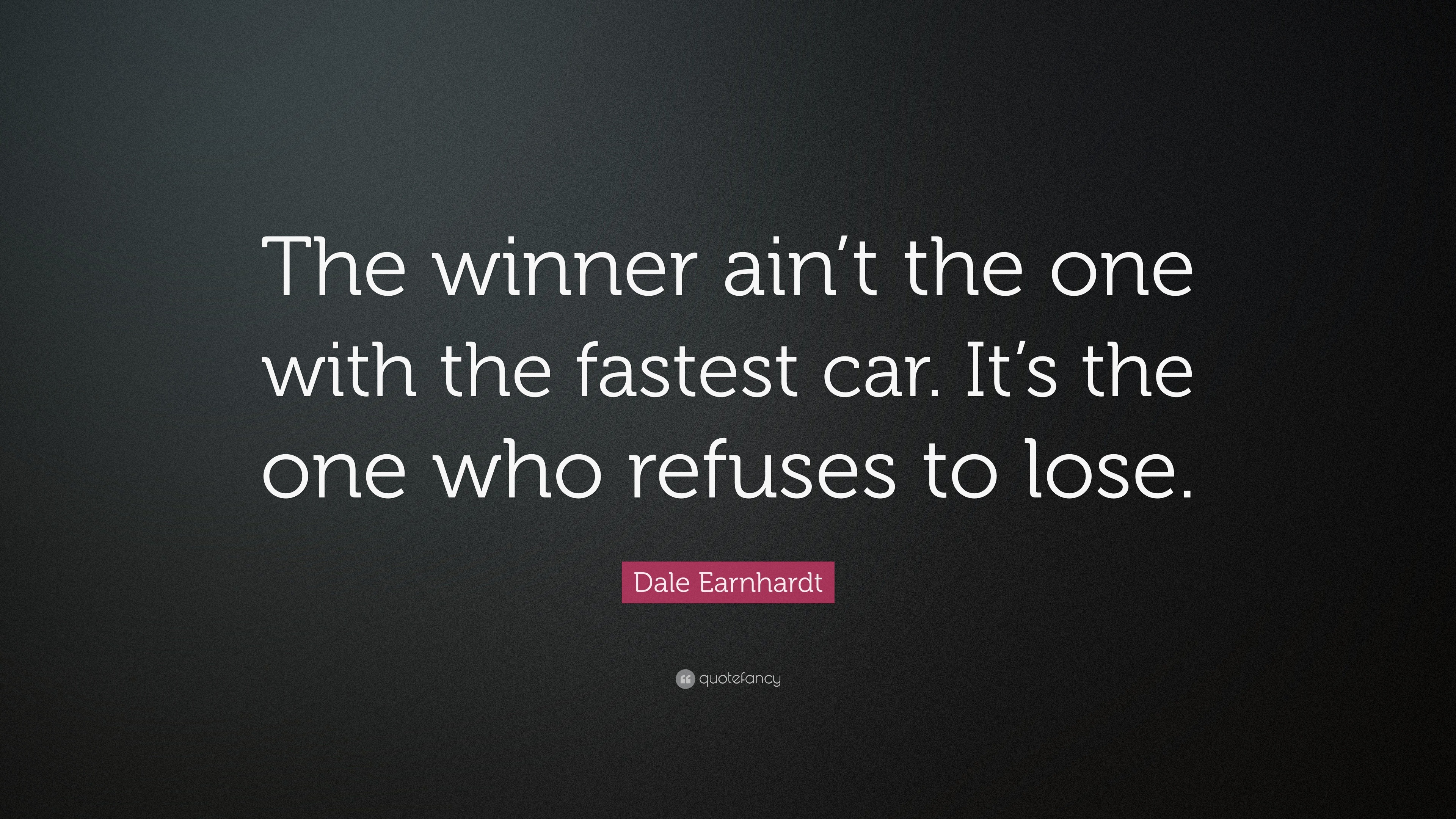 Dale Earnhardt Quote: “the Winner Ain’t The One With The Fastest Car 