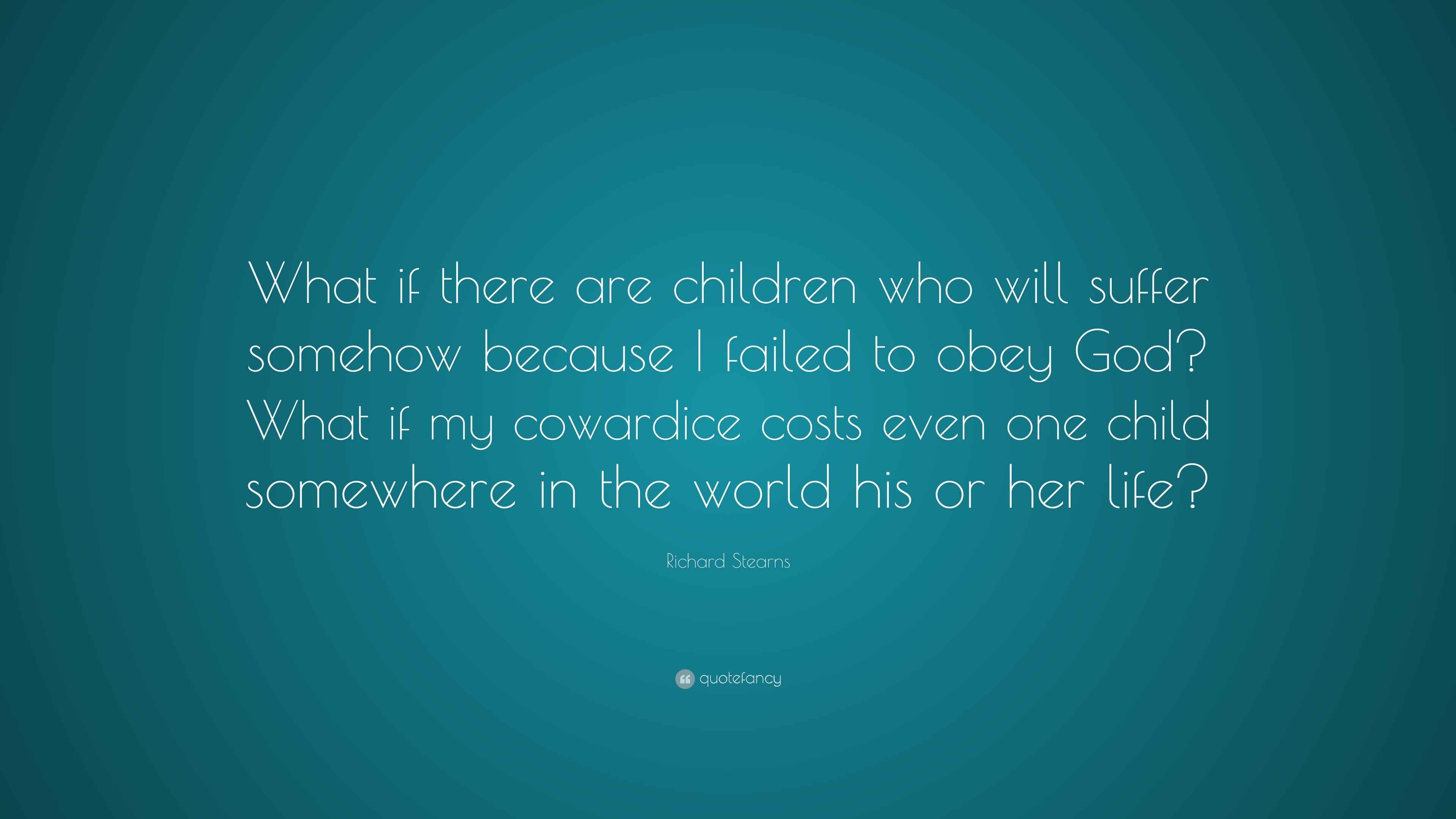 Richard Stearns Quote What If There Are Children Who Will Suffer 