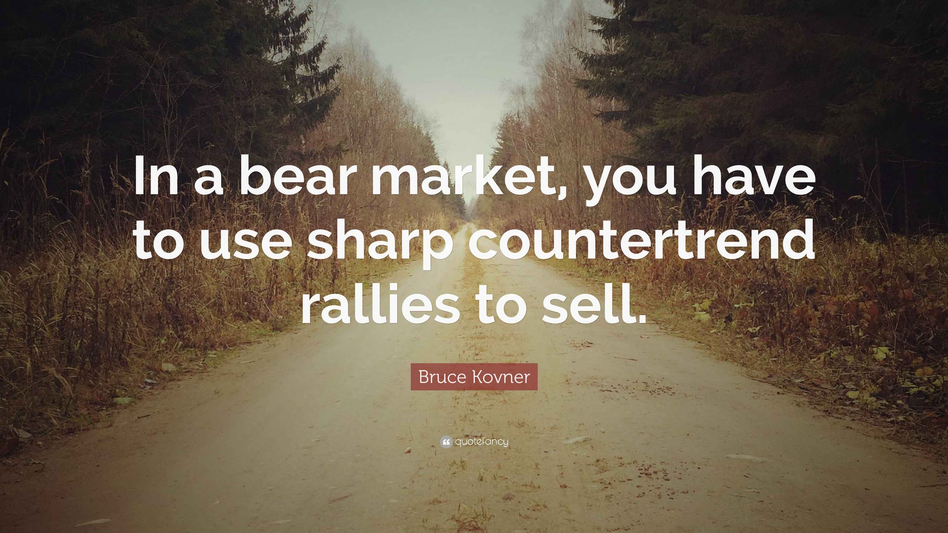 Bruce Kovner Quote “In a bear market, you have to use sharp