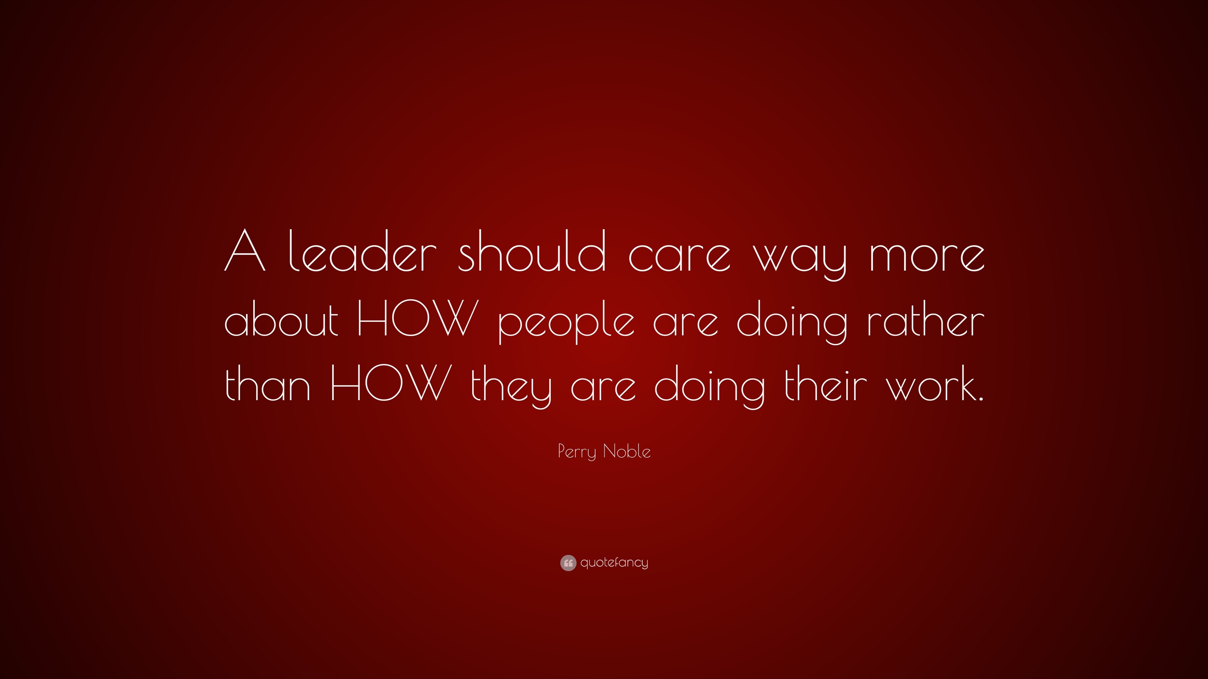 Perry Noble Quote: “A leader should care way more about HOW people are ...