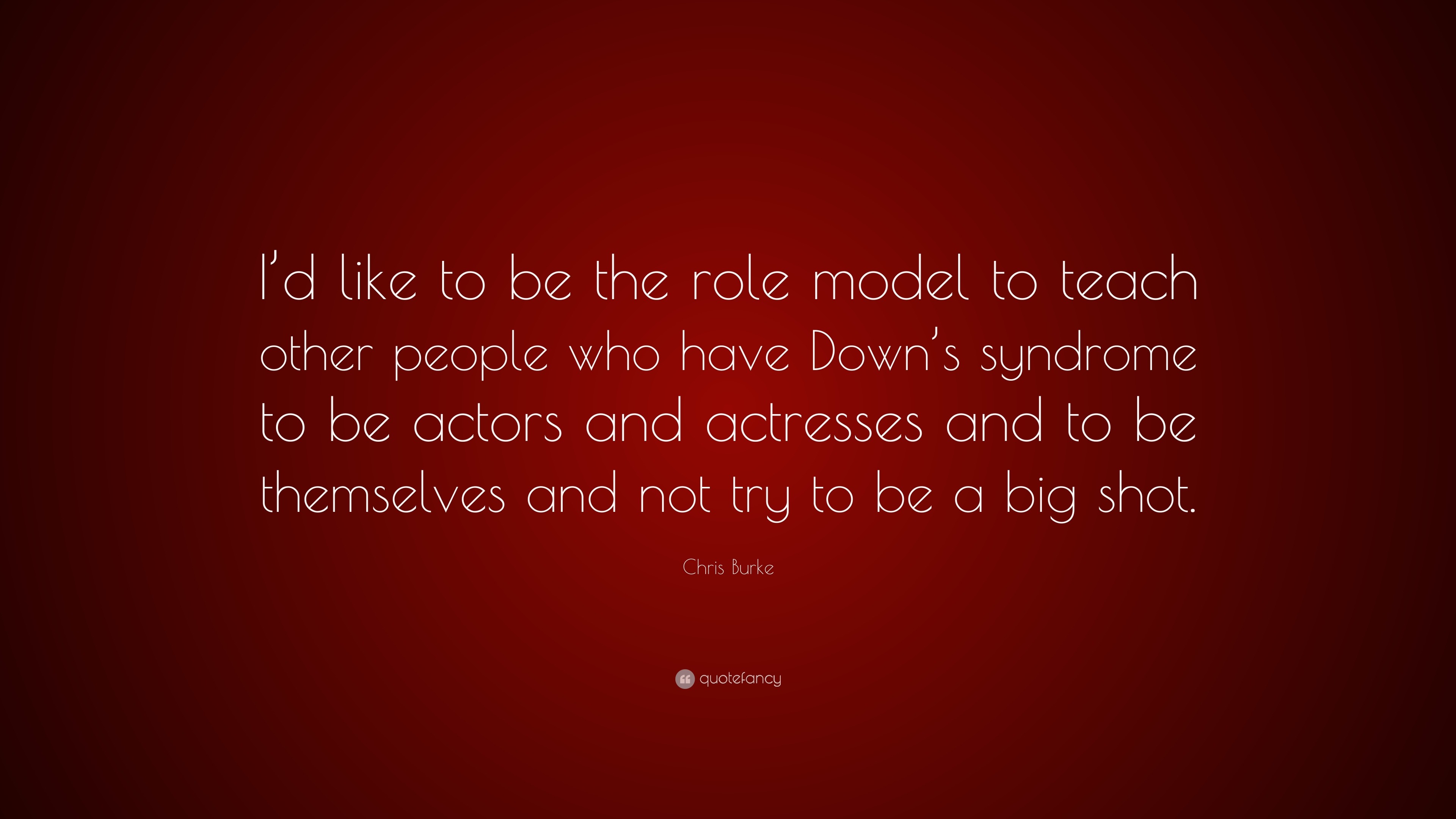 Chris Burke Quote: “I’d like to be the role model to teach other people ...