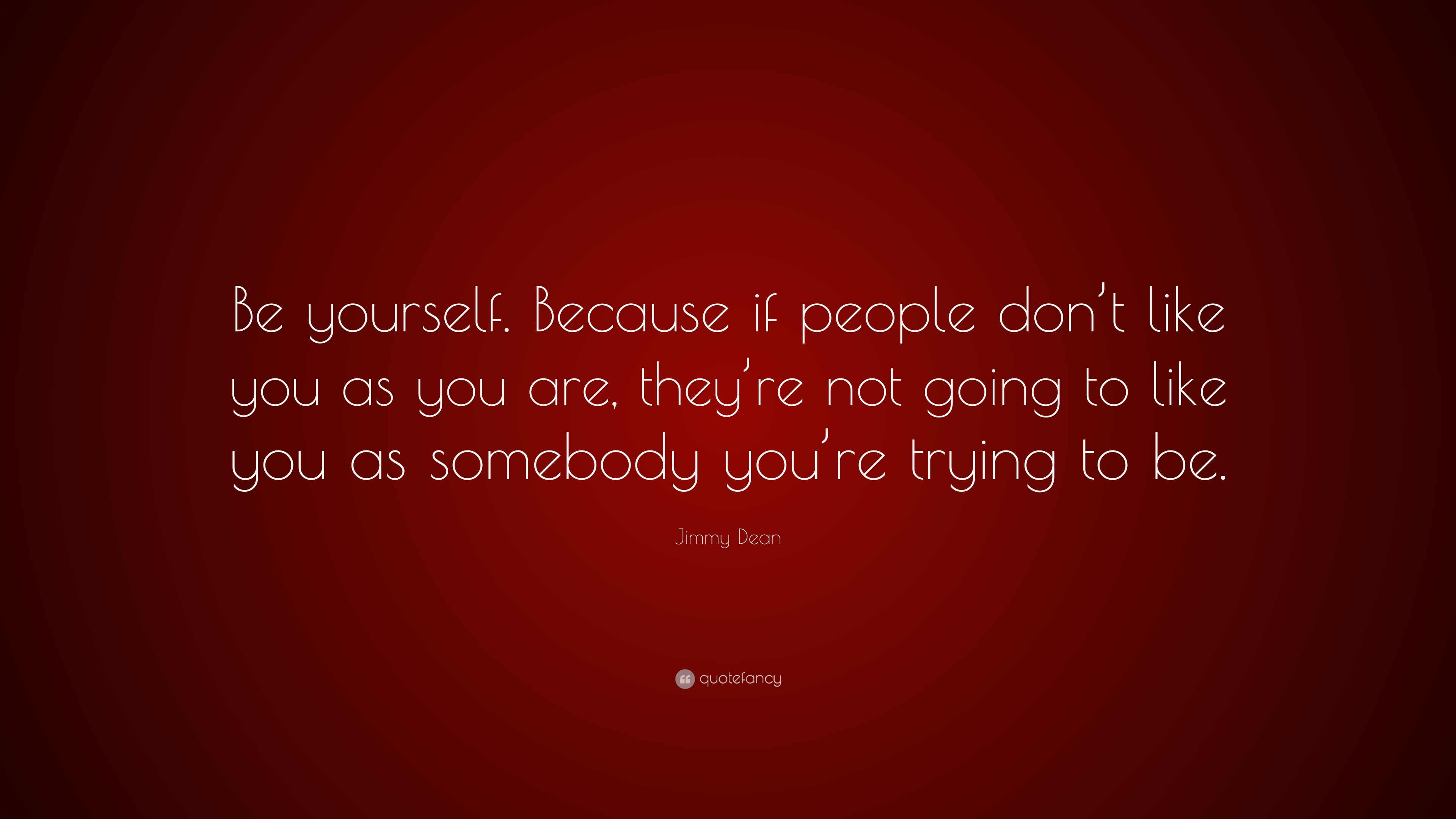 Jimmy Dean Quote Be Yourself Because If People Don T Like You As You Are They Re Not Going To Like You As Somebody You Re Trying To Be 7 Wallpapers Quotefancy