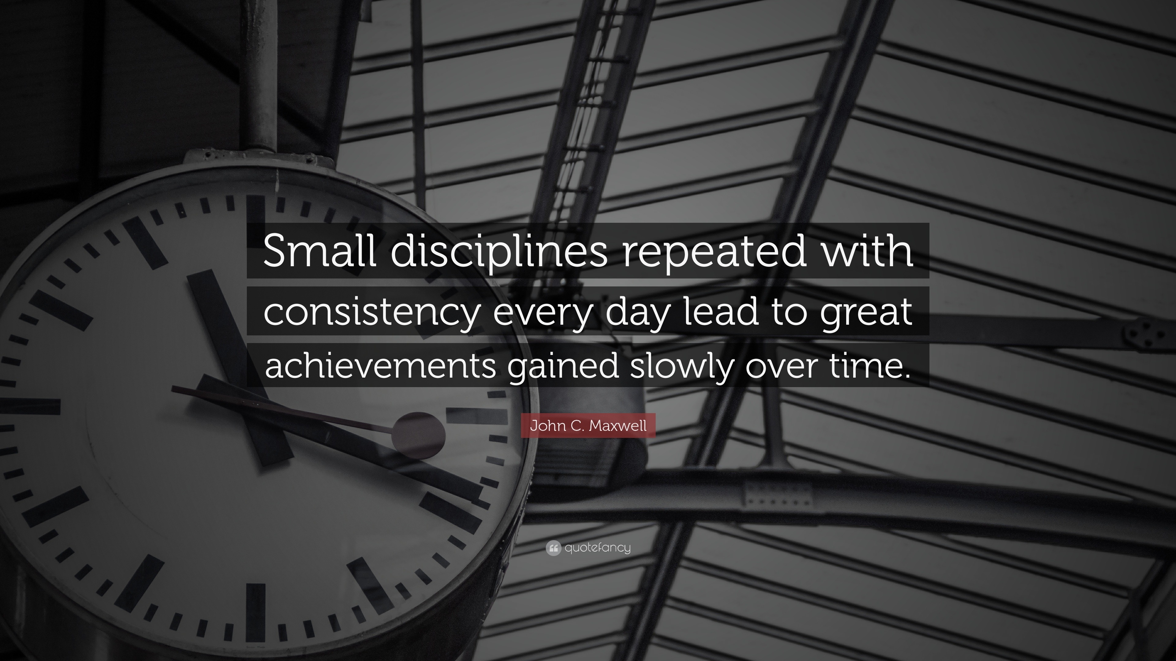 John C. Maxwell Quote: “Small disciplines repeated with consistency ...