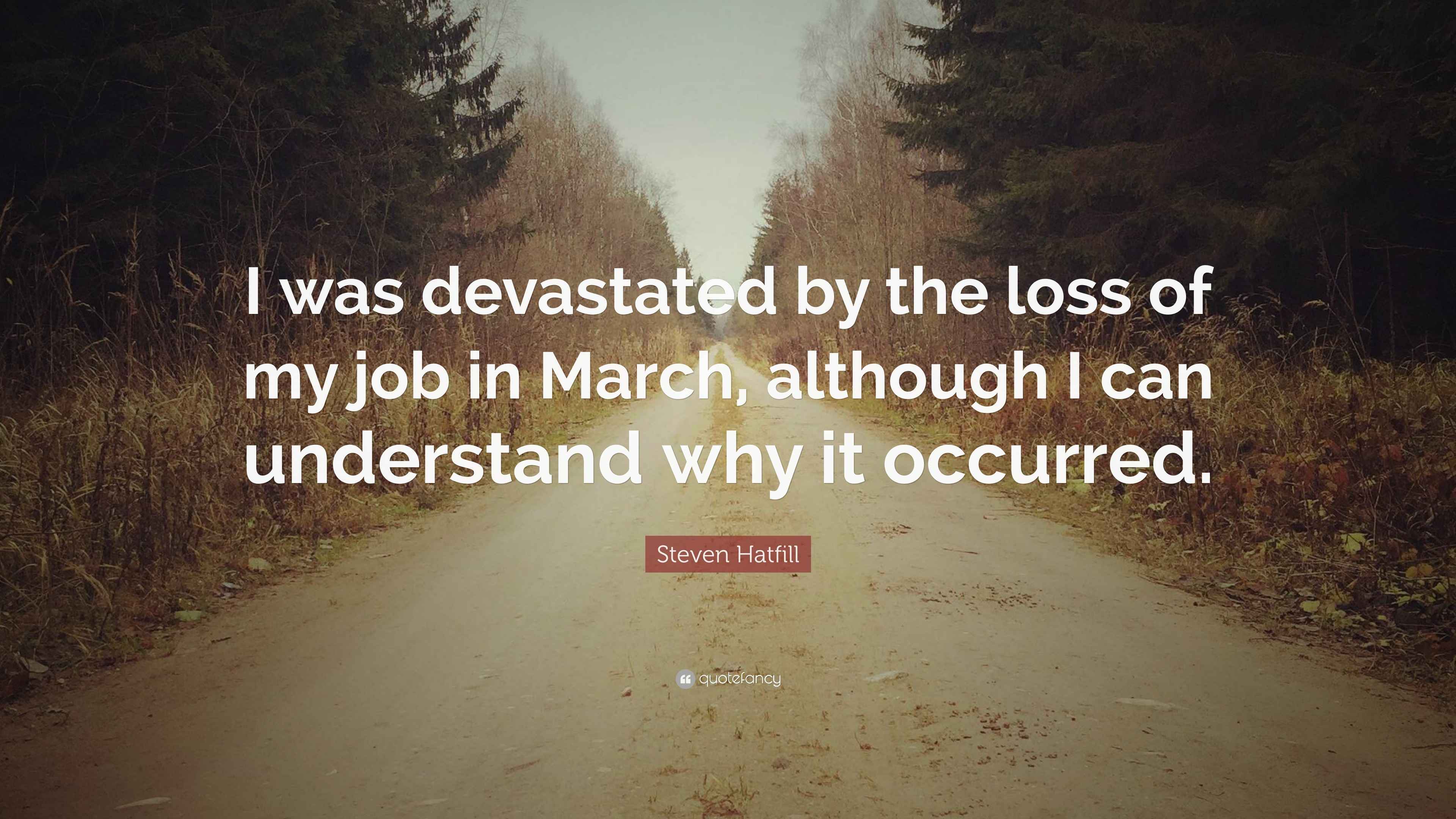 Quotes About Job Loss Steven Hatfill Quote: “I Was Devastated By The Loss Of My Job In March,  Although I