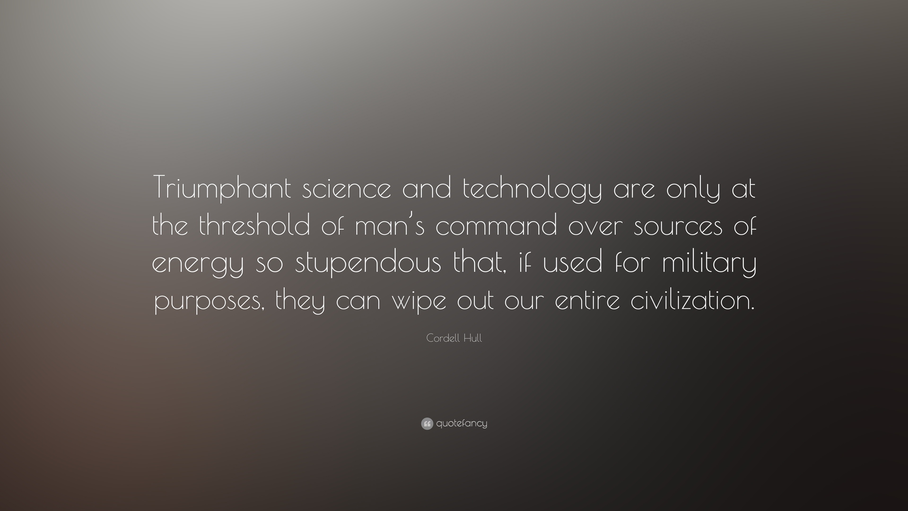 Cordell Hull Quote: “Triumphant science and technology are only at the