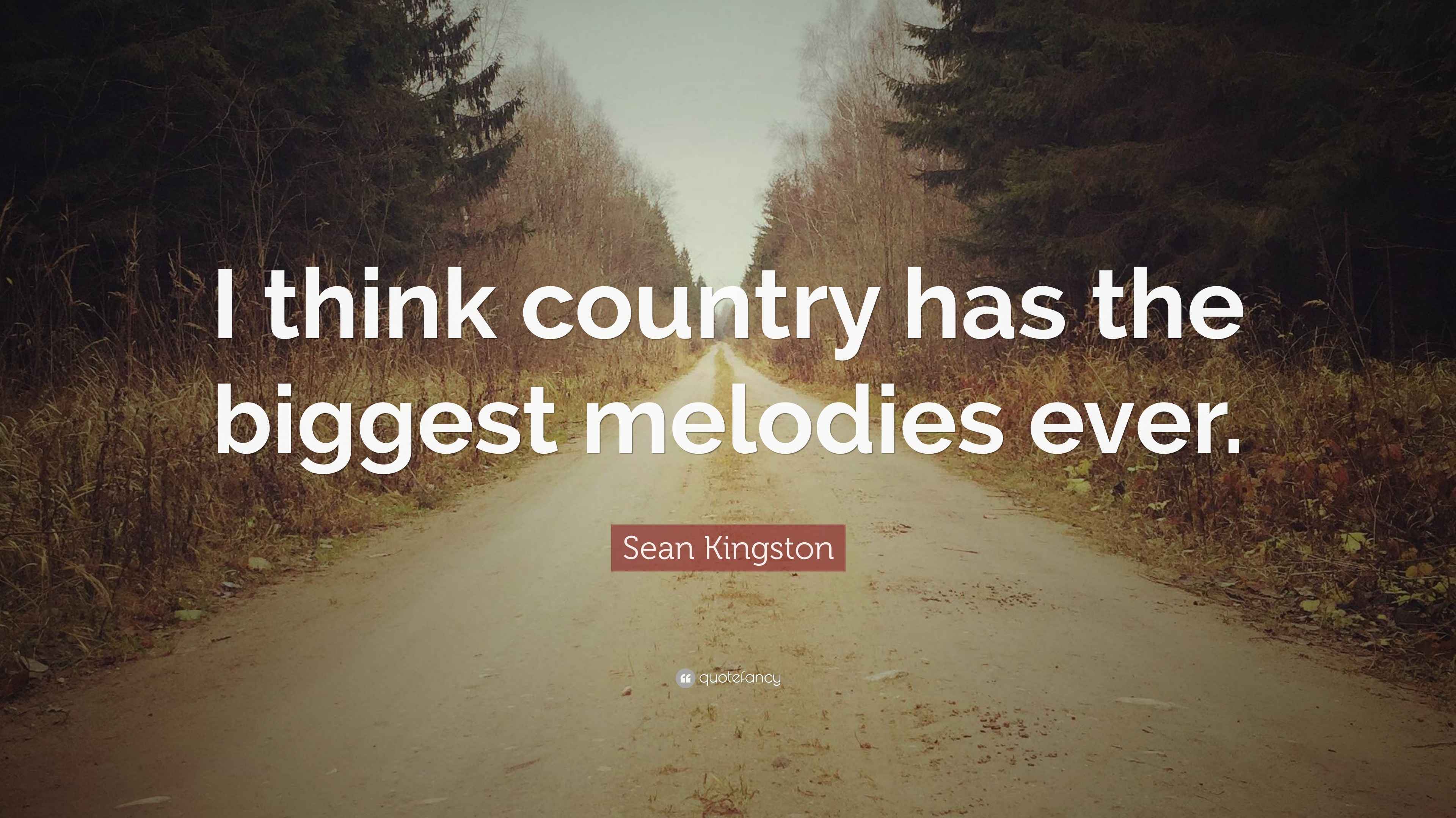 Sean Kingston Quote “I think country has the biggest melodies ever.”