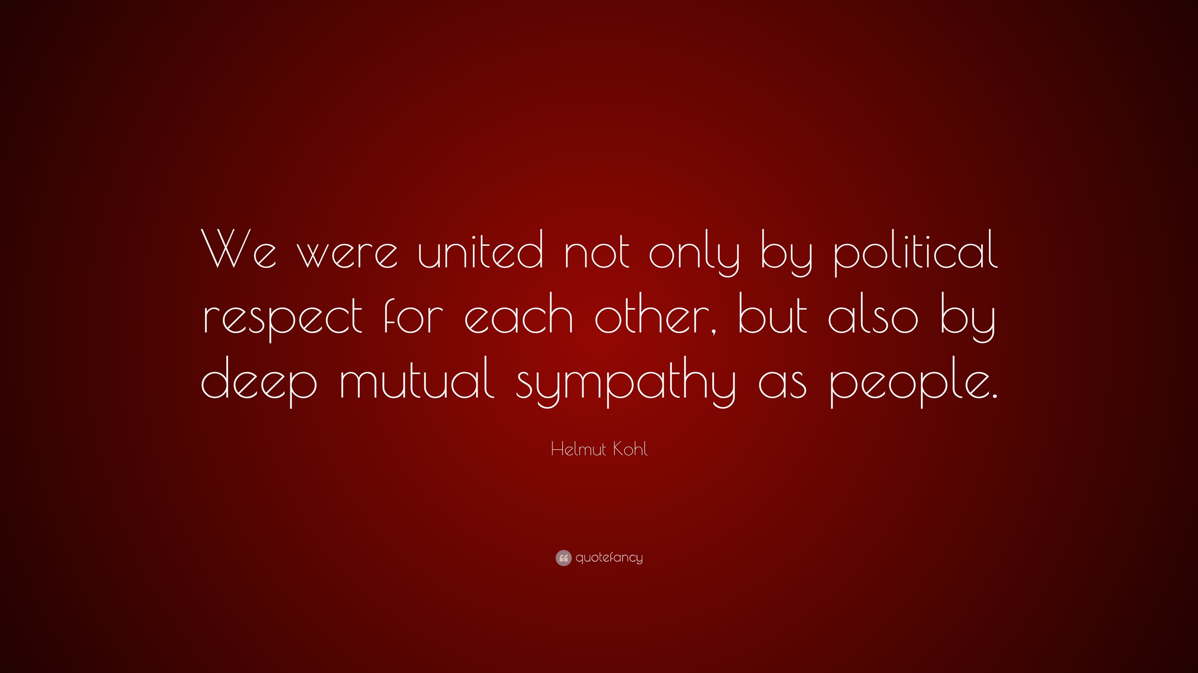 Helmut Kohl Quote: “We were united not only by political respect for ...